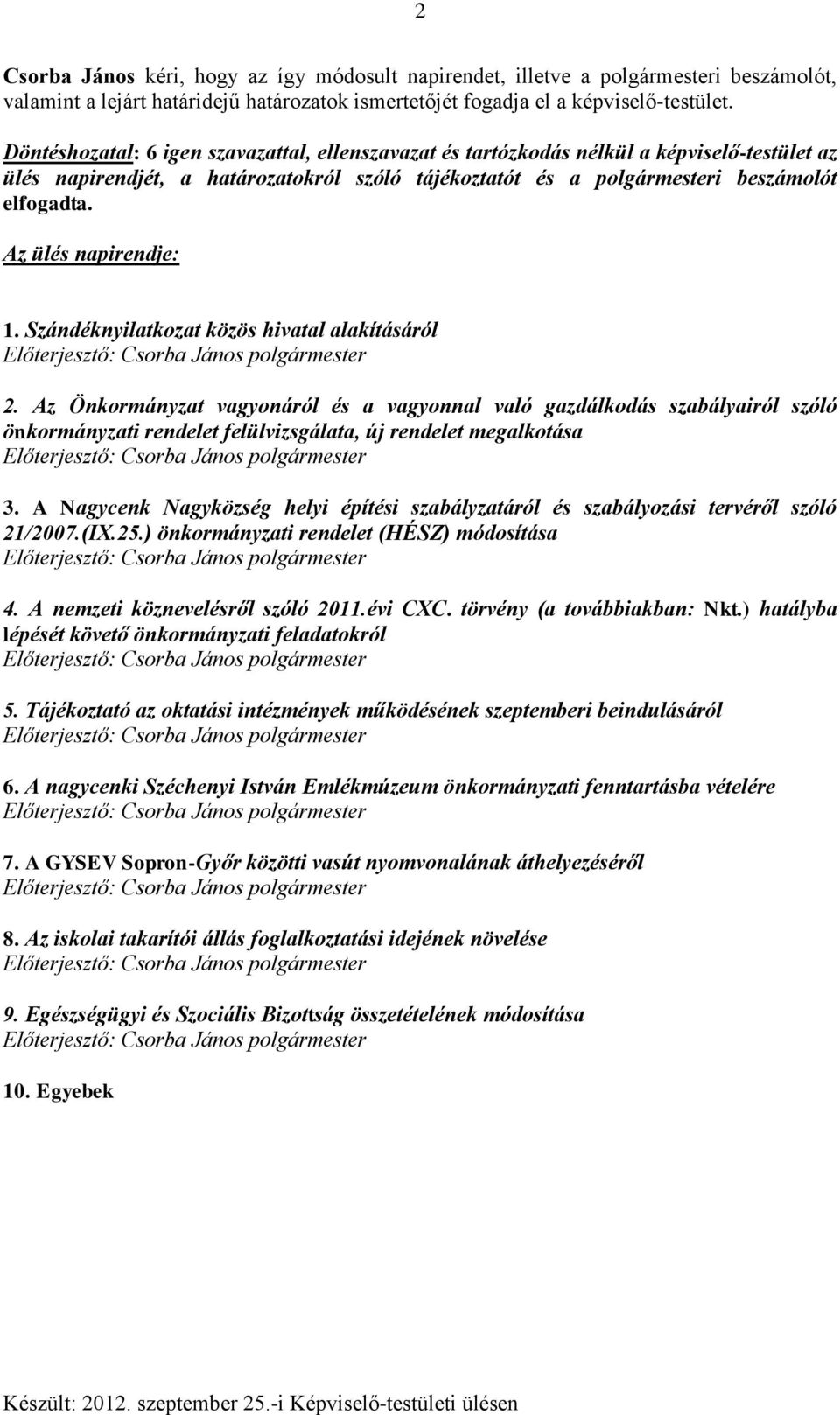 Az ülés napirendje: 1. Szándéknyilatkozat közös hivatal alakításáról 2.