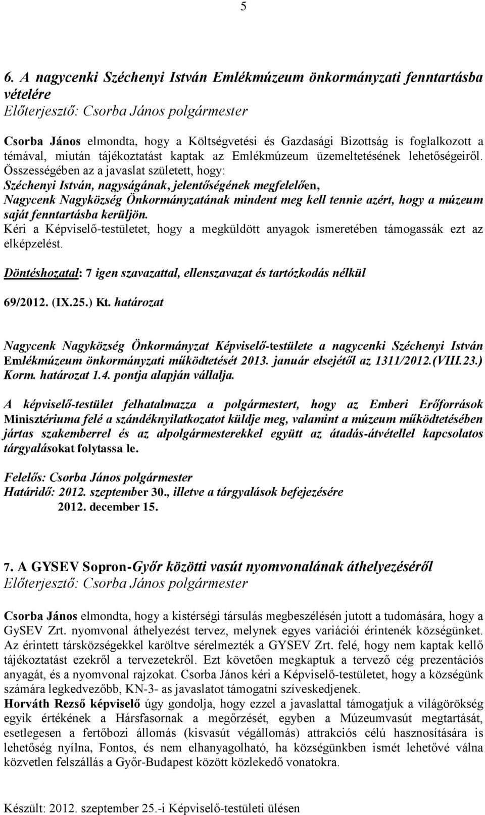 Összességében az a javaslat született, hogy: Széchenyi István, nagyságának, jelentőségének megfelelően, Nagycenk Nagyközség Önkormányzatának mindent meg kell tennie azért, hogy a múzeum saját