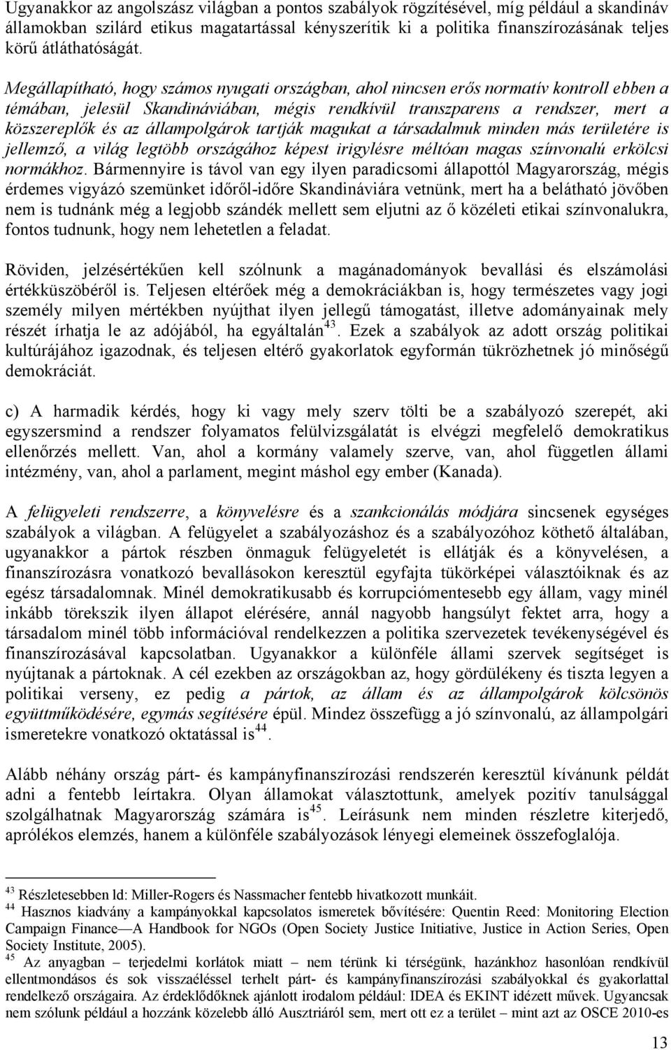 Megállapítható, hogy számos nyugati országban, ahol nincsen erős normatív kontroll ebben a témában, jelesül Skandináviában, mégis rendkívül transzparens a rendszer, mert a közszereplők és az