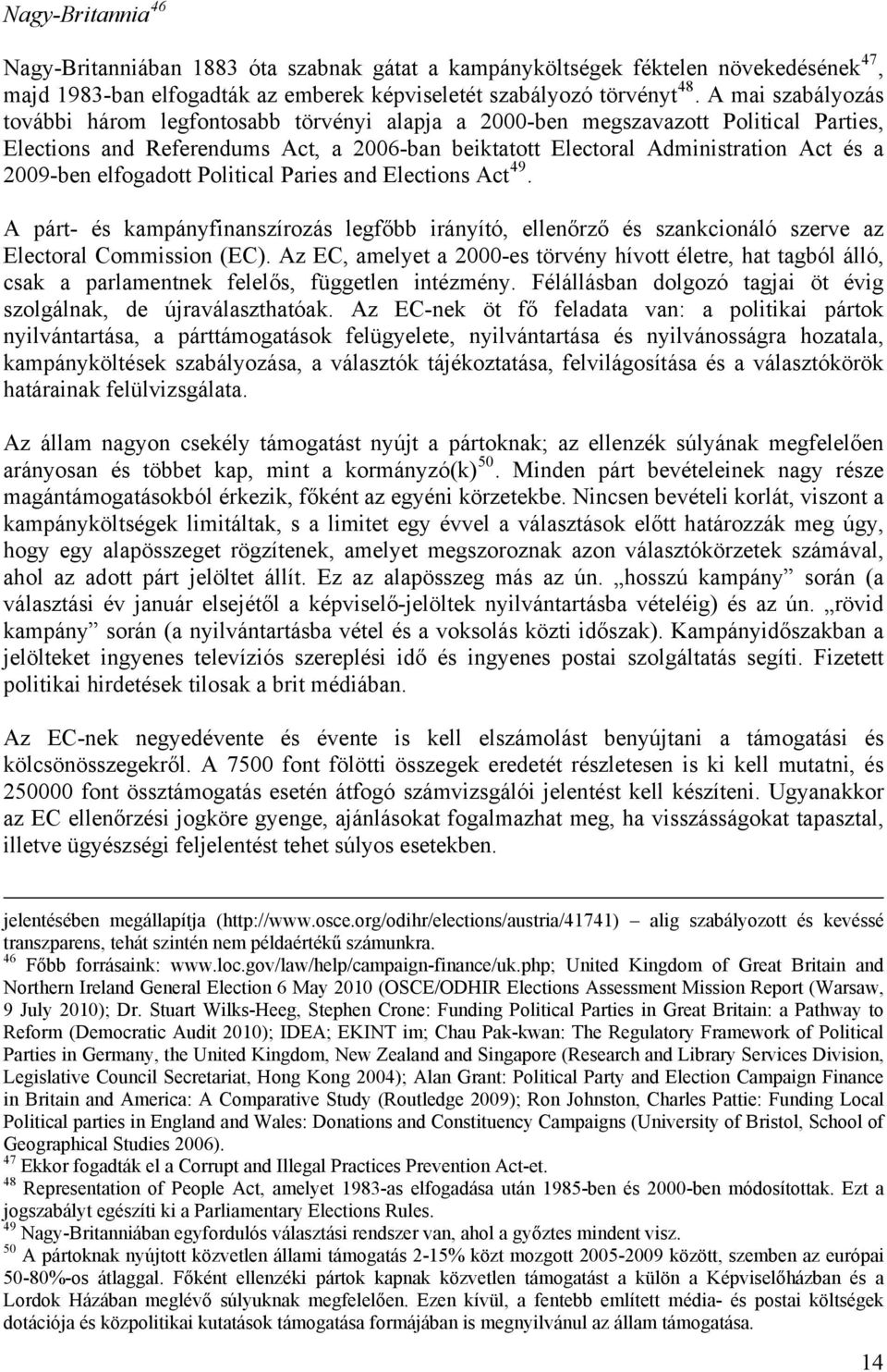 elfogadott Political Paries and Elections Act 49. A párt- és kampányfinanszírozás legfőbb irányító, ellenőrző és szankcionáló szerve az Electoral Commission (EC).