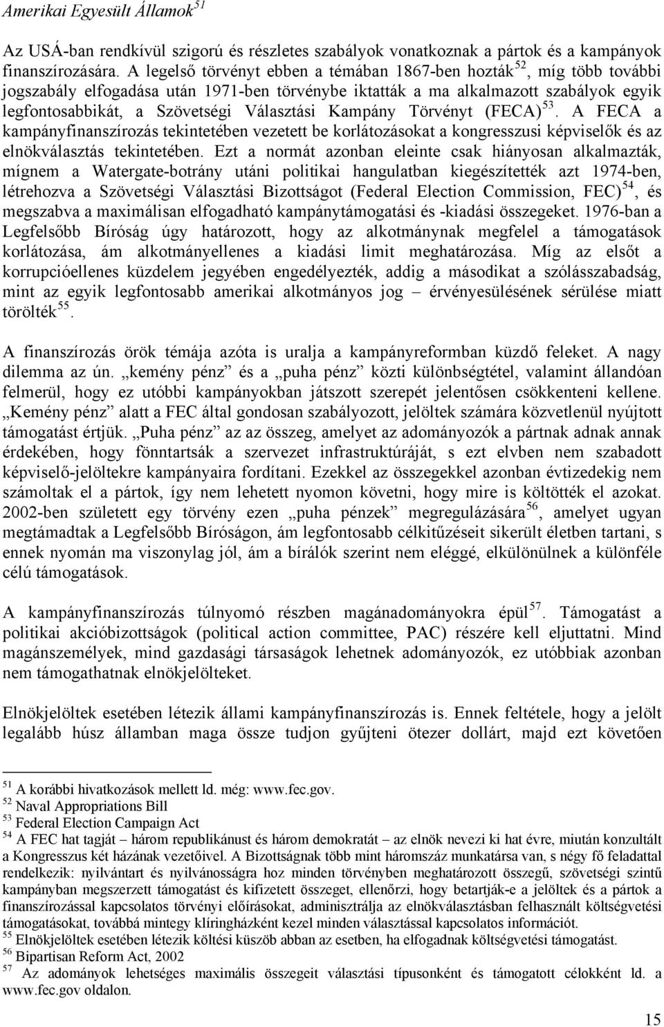 Választási Kampány Törvényt (FECA) 53. A FECA a kampányfinanszírozás tekintetében vezetett be korlátozásokat a kongresszusi képviselők és az elnökválasztás tekintetében.