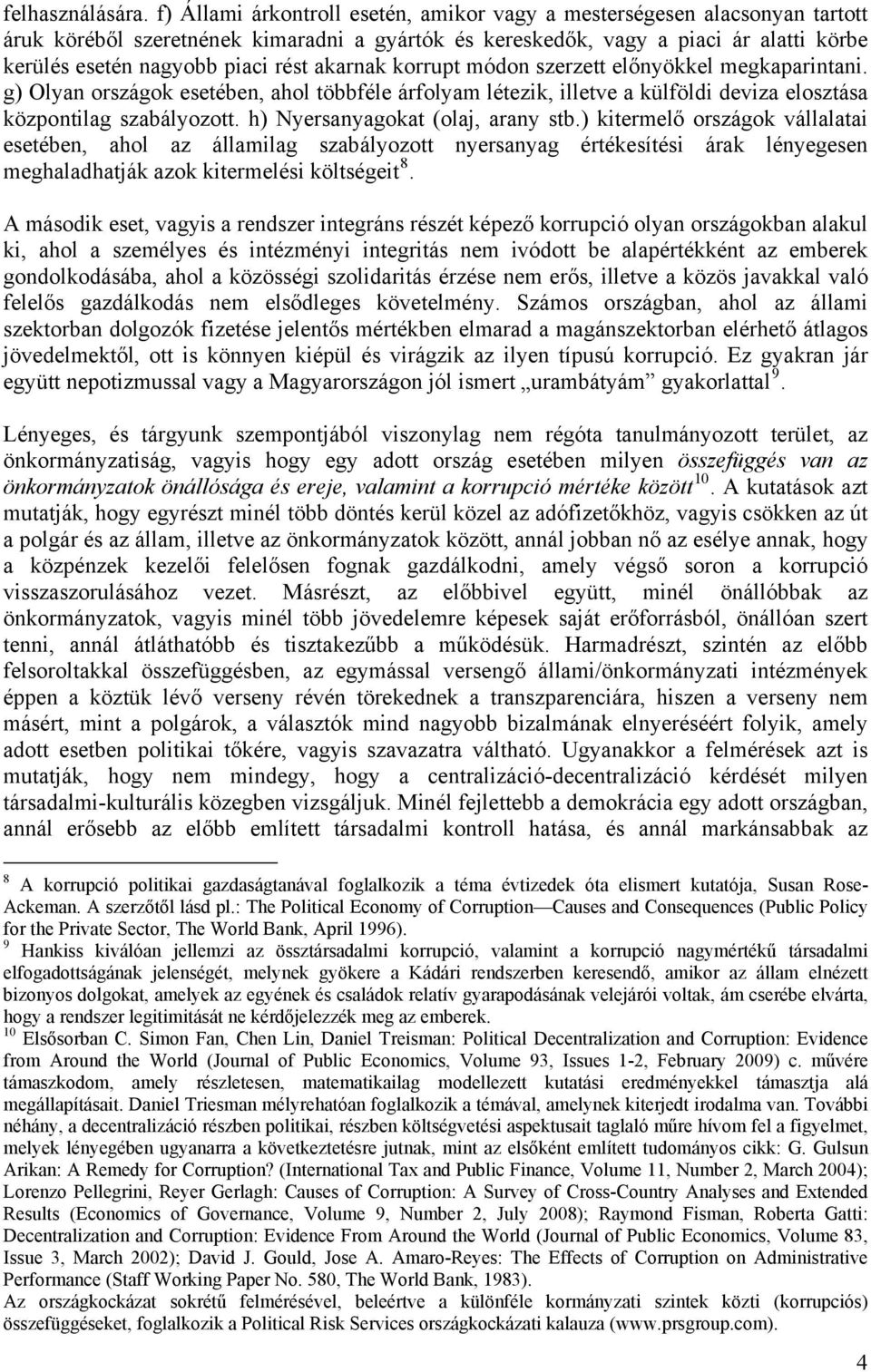 akarnak korrupt módon szerzett előnyökkel megkaparintani. g) Olyan országok esetében, ahol többféle árfolyam létezik, illetve a külföldi deviza elosztása központilag szabályozott.