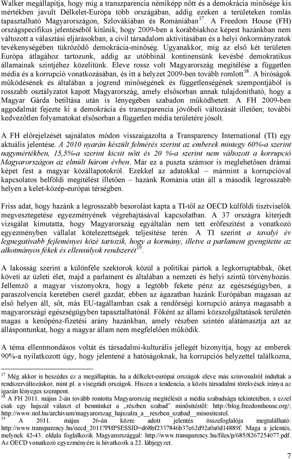 A Freedom House (FH) országspecifikus jelentéséből kitűnik, hogy 2009-ben a korábbiakhoz képest hazánkban nem változott a választási eljárásokban, a civil társadalom aktivitásában és a helyi