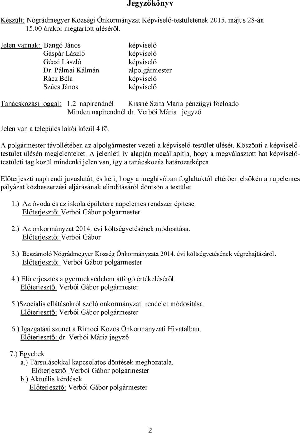 Verbói Mária jegyző Jelen van a település lakói közül 4 fő. A polgármester távollétében az alpolgármester vezeti a képviselő-testület ülését. Köszönti a képviselőtestület ülésén megjelenteket.