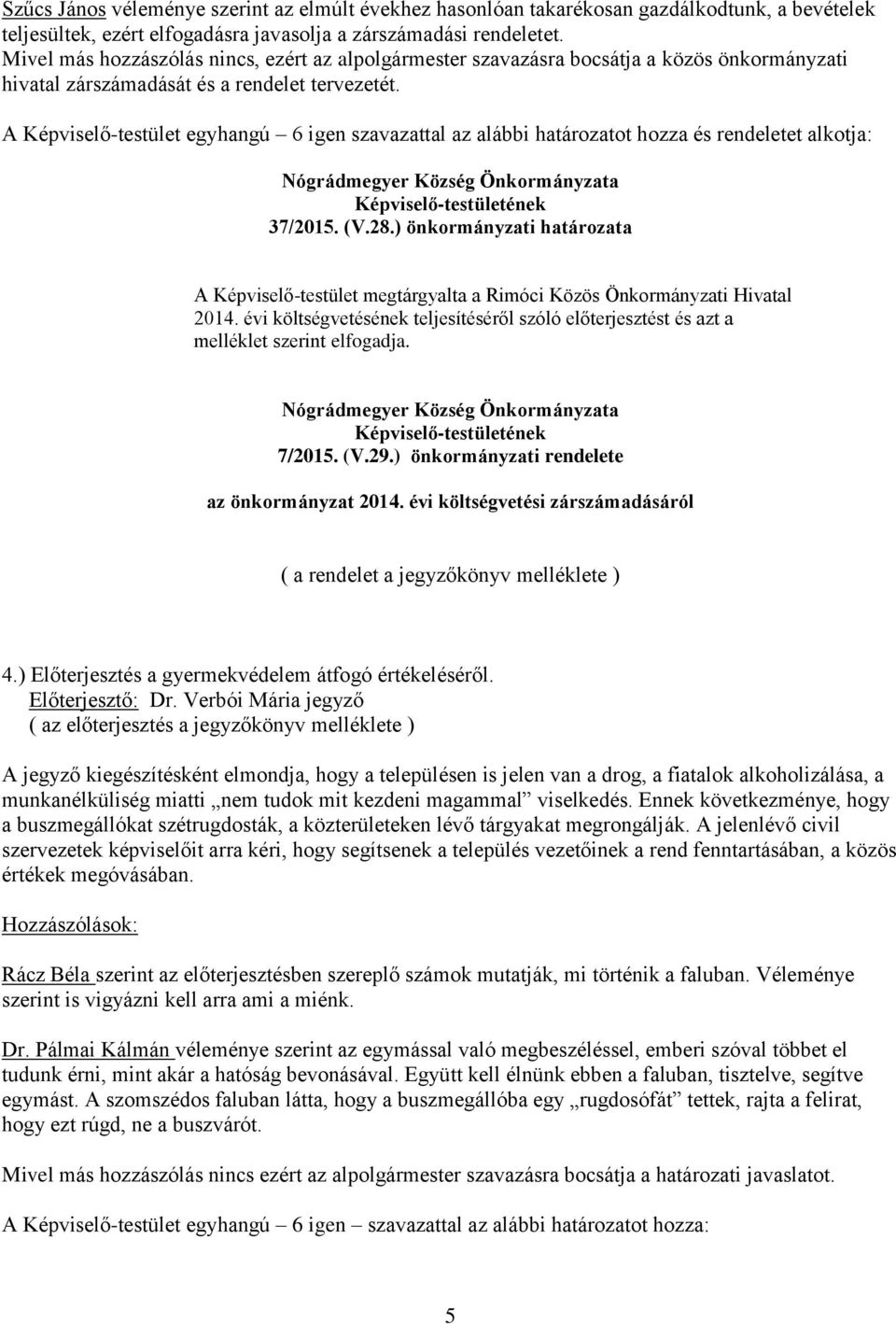 A Képviselő-testület egyhangú 6 igen szavazattal az alábbi határozatot hozza és rendeletet alkotja: 37/2015. (V.28.