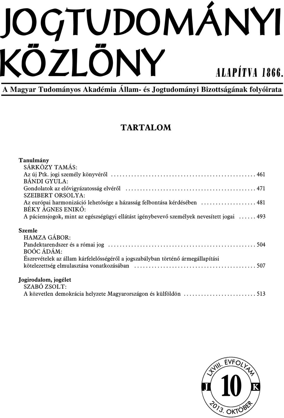 .................. 481 BÉKY ÁGNES ENIKÕ: A páciensjogok, mint az egészségügyi ellátást igénybevevõ személyek nevesített jogai...... 493 Szemle HAMZA GÁBOR: Pandektarendszer és a római jog.