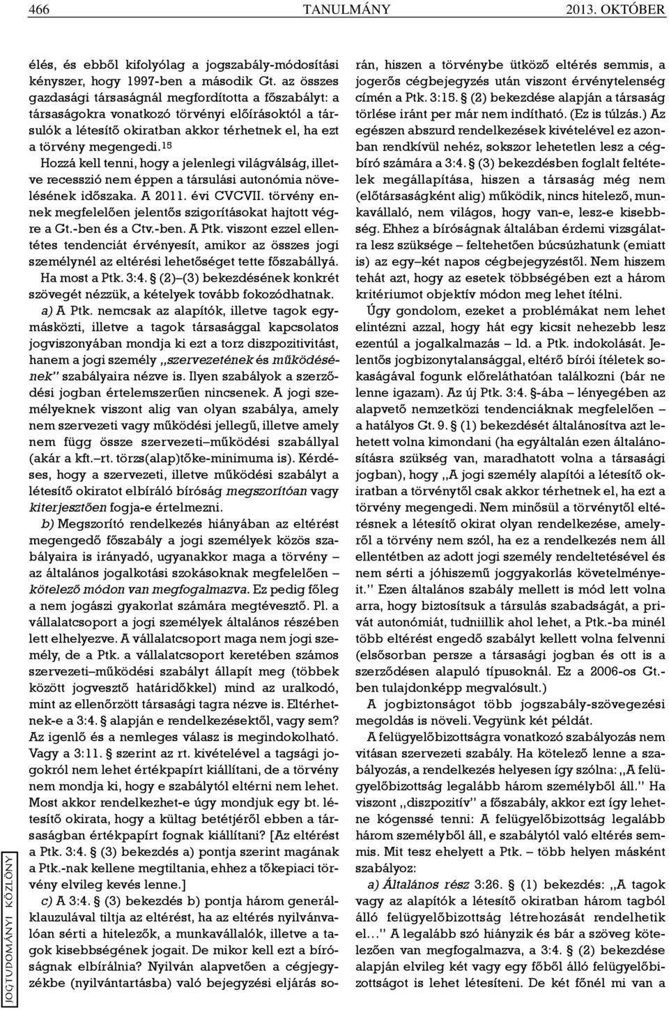 15 Hozzá kell tenni, hogy a jelenlegi világválság, illetve recesszió nem éppen a társulási autonómia növelésének idõszaka. A 2011. évi CVCVII.