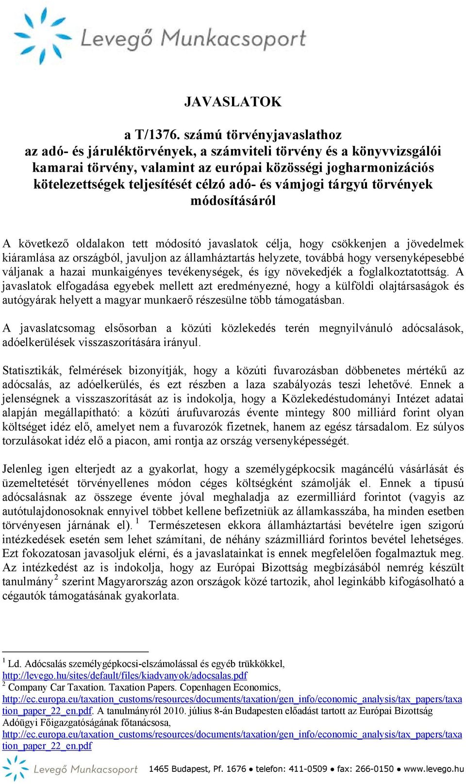 és vámjogi tárgyú törvények módosításáról A következő oldalakon tett módosító javaslatok célja, hogy csökkenjen a jövedelmek kiáramlása az országból, javuljon az államháztartás helyzete, továbbá hogy