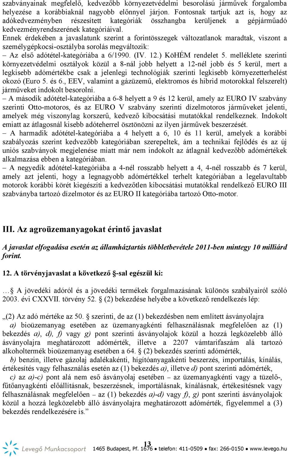 Ennek érdekében a javaslatunk szerint a forintösszegek változatlanok maradtak, viszont a személygépkocsi-osztályba sorolás megváltozik: Az első adótétel-kategóriába a 6/1990. (IV. 12.