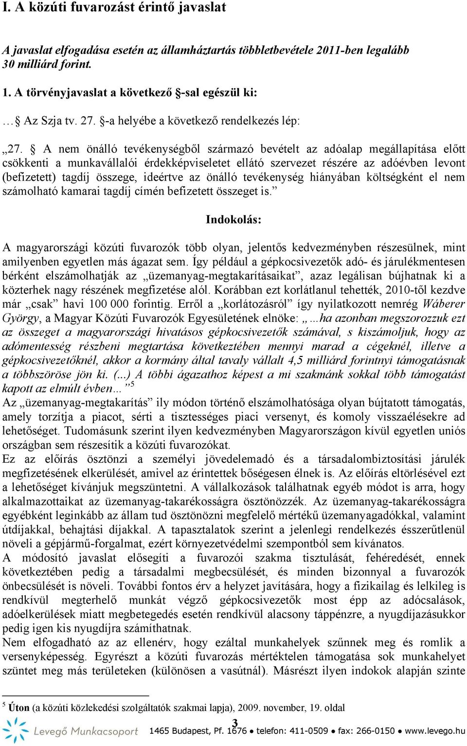 A nem önálló tevékenységből származó bevételt az adóalap megállapítása előtt csökkenti a munkavállalói érdekképviseletet ellátó szervezet részére az adóévben levont (befizetett) tagdíj összege,