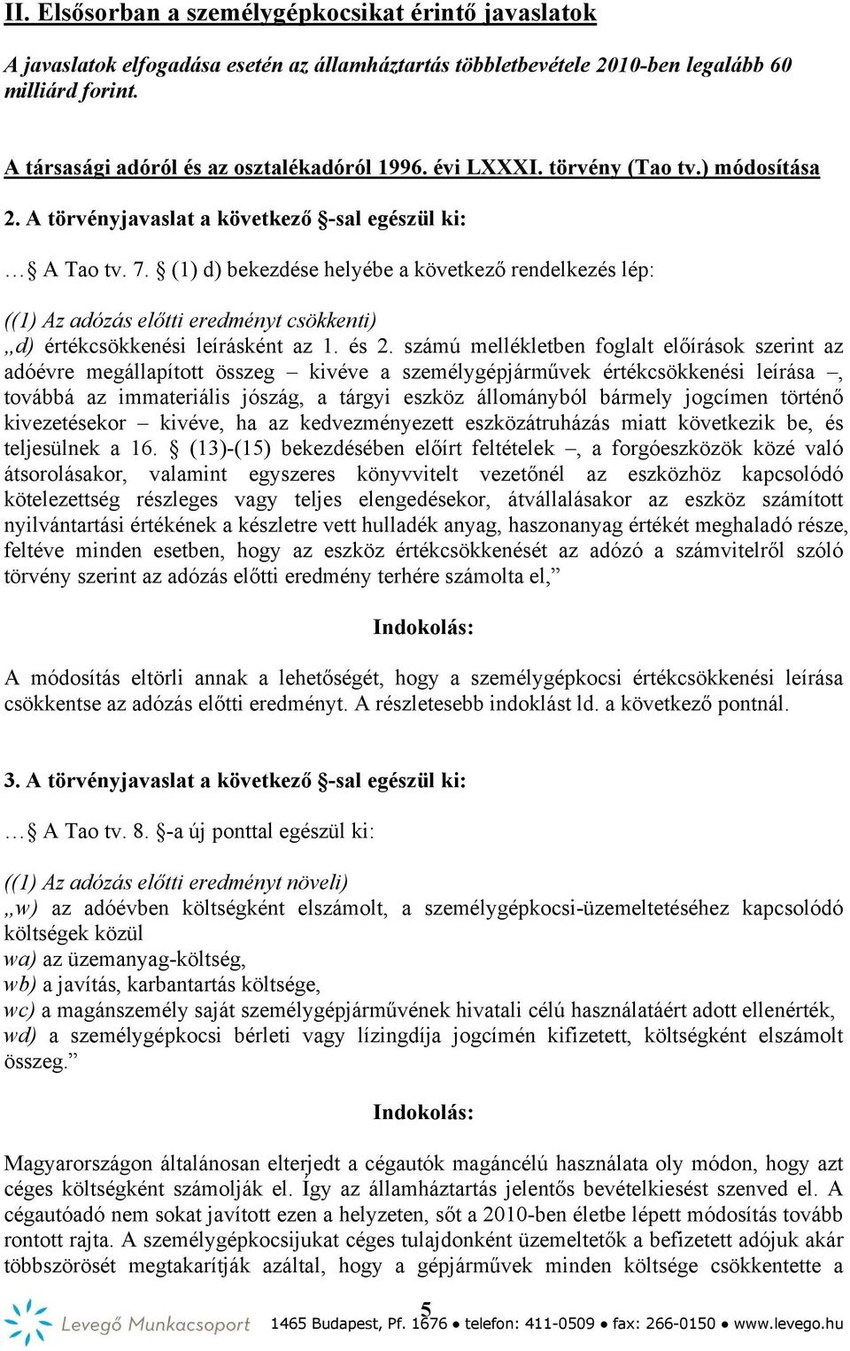 (1) d) bekezdése helyébe a következő rendelkezés lép: ((1) Az adózás előtti eredményt csökkenti) d) értékcsökkenési leírásként az 1. és 2.