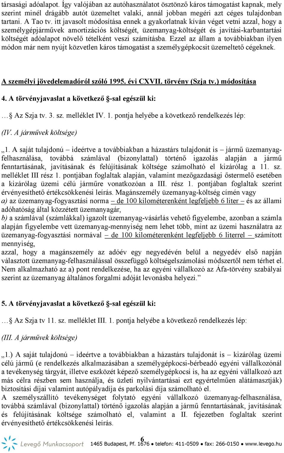 tételként veszi számításba. Ezzel az állam a továbbiakban ilyen módon már nem nyújt közvetlen káros támogatást a személygépkocsit üzemeltető cégeknek. A személyi jövedelemadóról szóló 1995. évi CXVII.