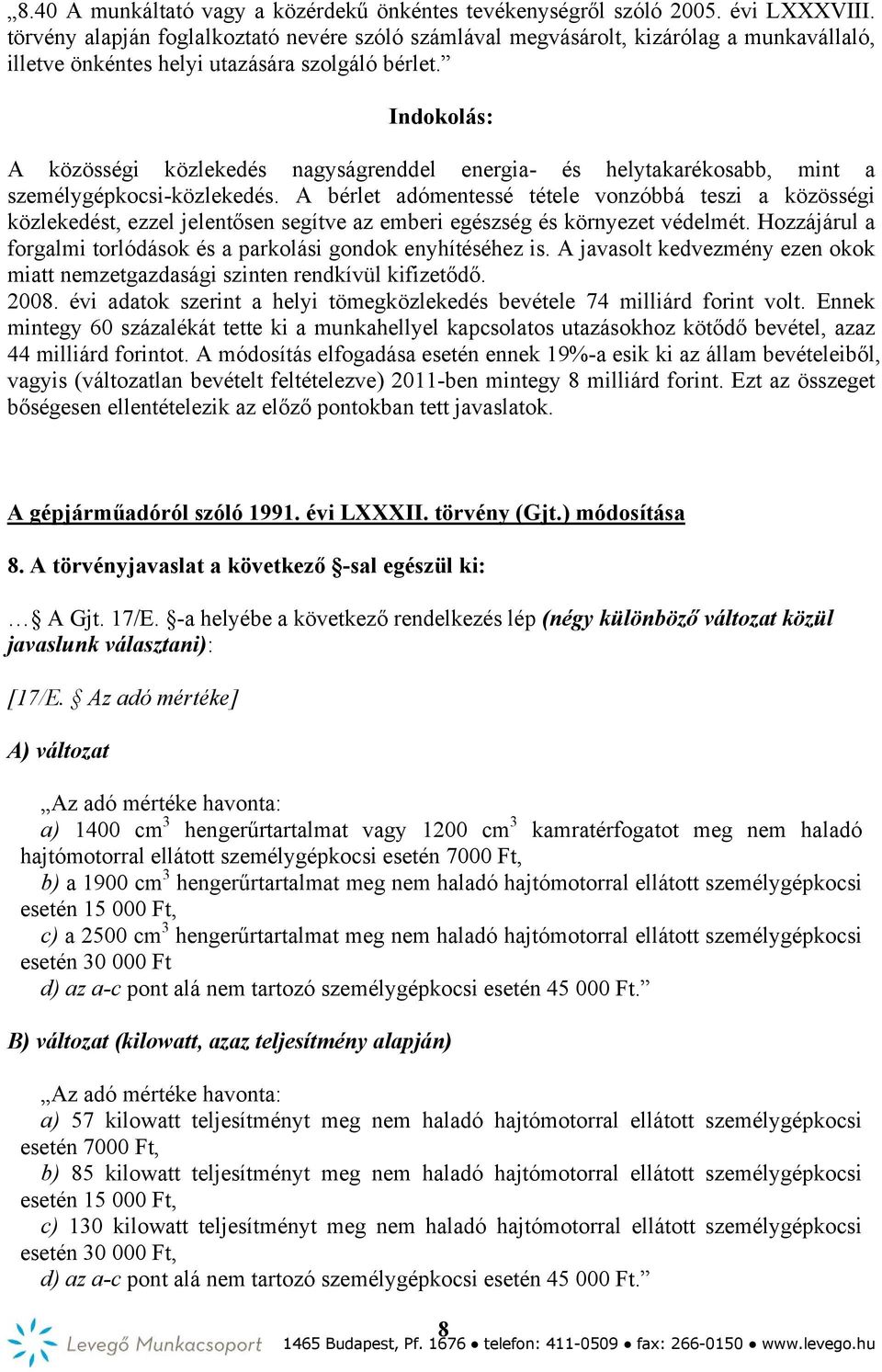 Indokolás: A közösségi közlekedés nagyságrenddel energia- és helytakarékosabb, mint a személygépkocsi-közlekedés.