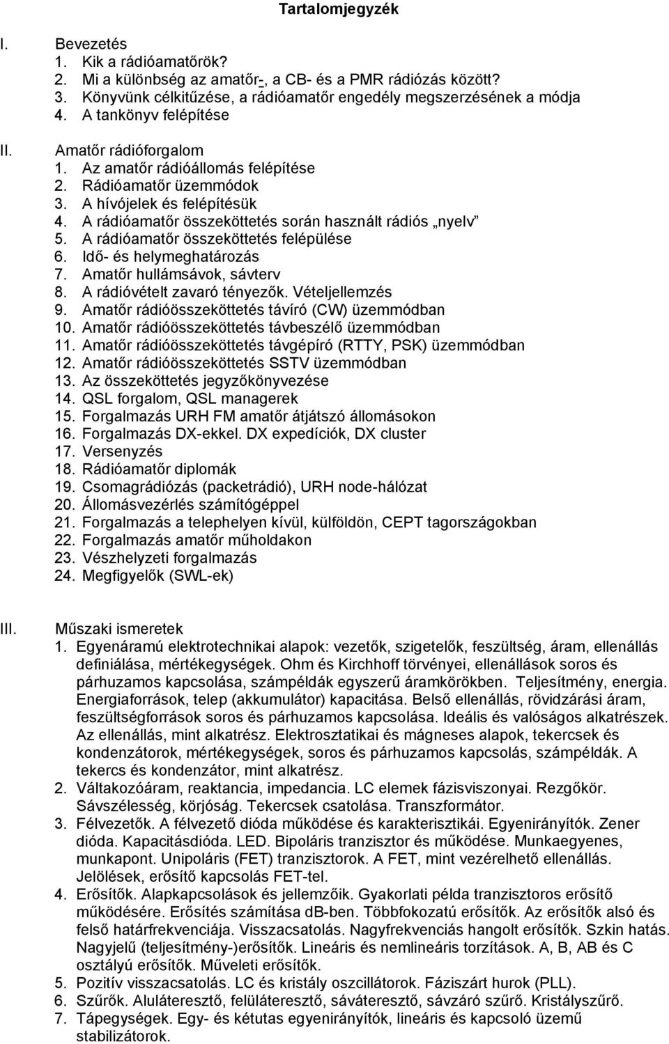 A rádióamatőr összeköttetés felépülése 6. Idő- és helymeghatározás 7. Amatőr hullámsávok, sávterv 8. A rádióvételt zavaró tényezők. Vételjellemzés 9.