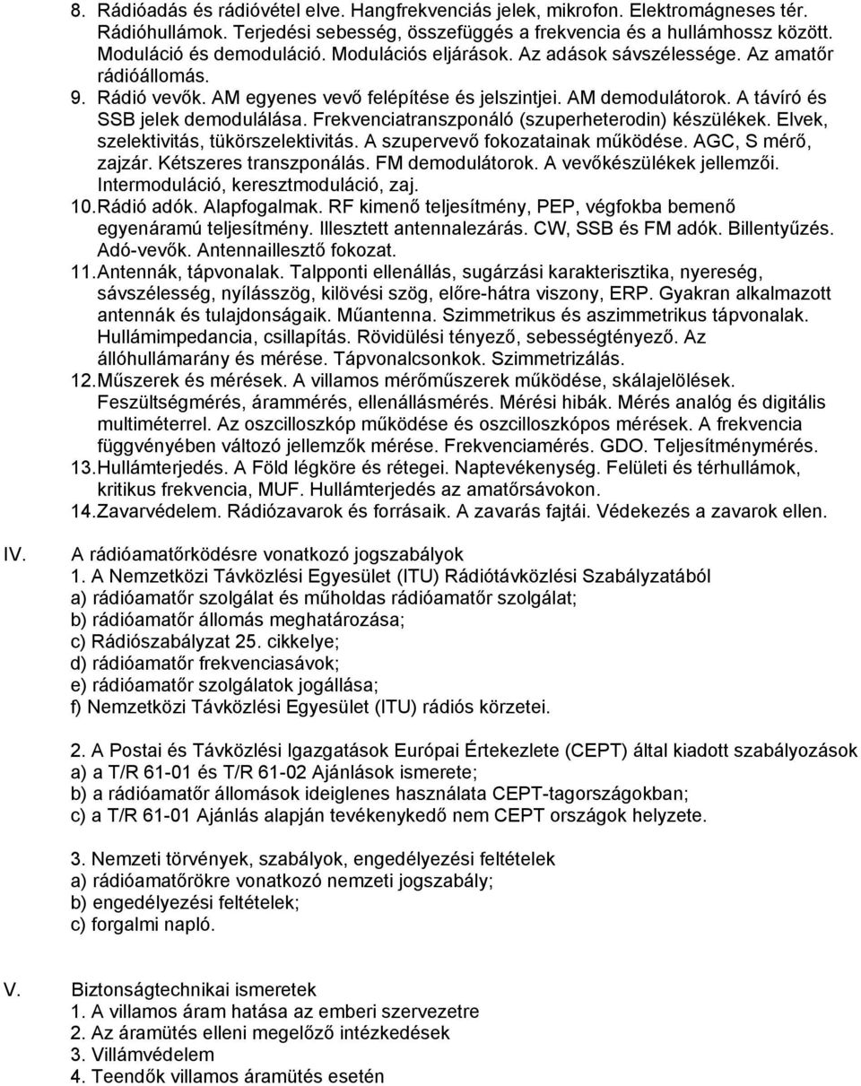 Frekvenciatranszponáló (szuperheterodin) készülékek. Elvek, szelektivitás, tükörszelektivitás. A szupervevő fokozatainak működése. AGC, S mérő, zajzár. Kétszeres transzponálás. FM demodulátorok.