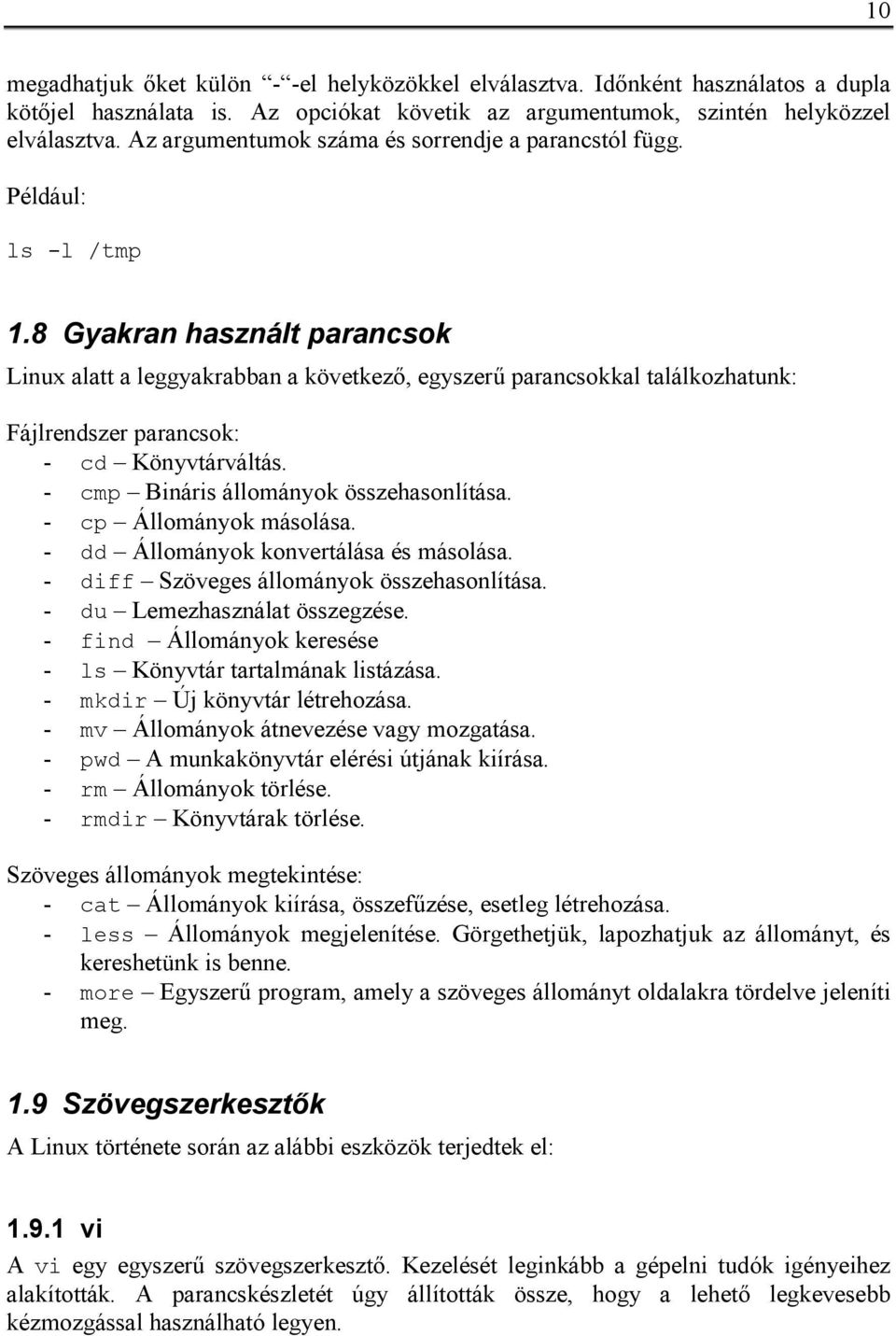 8 Gyakran használt parancsok Linux alatt a leggyakrabban a következő, egyszerű parancsokkal találkozhatunk: Fájlrendszer parancsok: - cd Könyvtárváltás. - cmp Bináris állományok összehasonlítása.