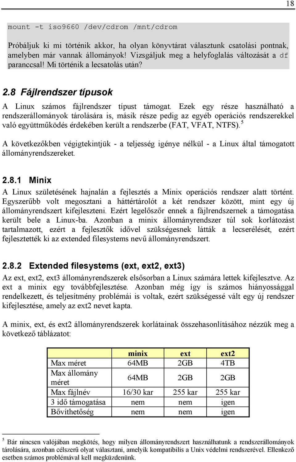 Ezek egy része használható a rendszerállományok tárolására is, másik része pedig az egyéb operációs rendszerekkel való együttműködés érdekében került a rendszerbe (FAT, VFAT, NTFS).