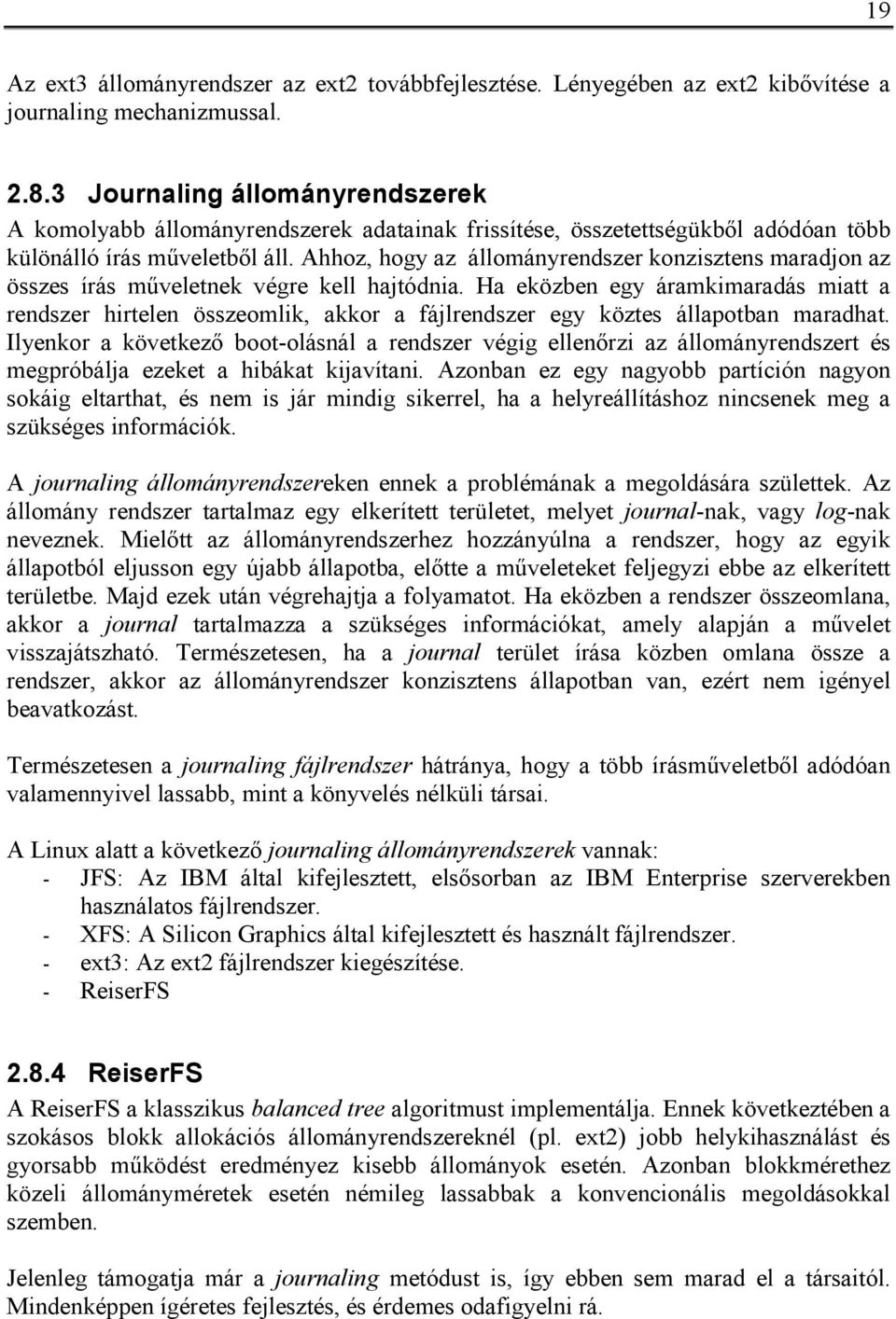 Ahhoz, hogy az állományrendszer konzisztens maradjon az összes írás műveletnek végre kell hajtódnia.