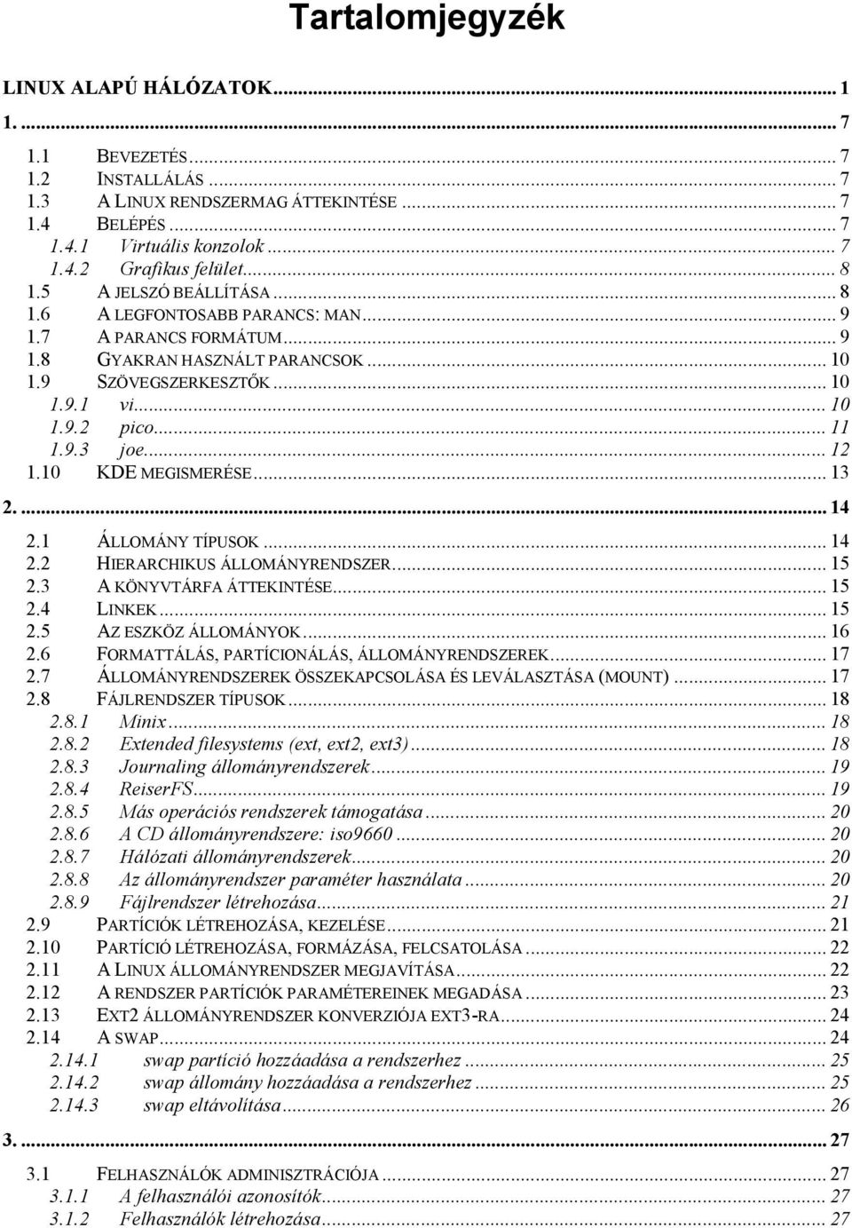 .. 12 1.10 KDE MEGISMERÉSE... 13 2.... 14 2.1 ÁLLOMÁNY TÍPUSOK... 14 2.2 HIERARCHIKUS ÁLLOMÁNYRENDSZER... 15 2.3 A KÖNYVTÁRFA ÁTTEKINTÉSE... 15 2.4 LINKEK... 15 2.5 AZ ESZKÖZ ÁLLOMÁNYOK... 16 2.