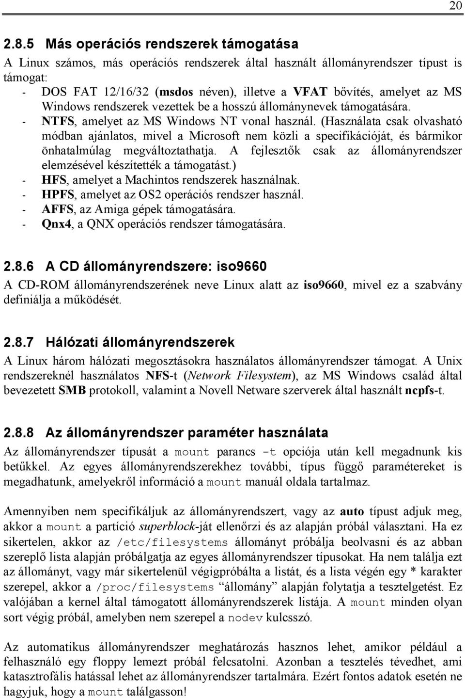 MS Windows rendszerek vezettek be a hosszú állománynevek támogatására. - NTFS, amelyet az MS Windows NT vonal használ.