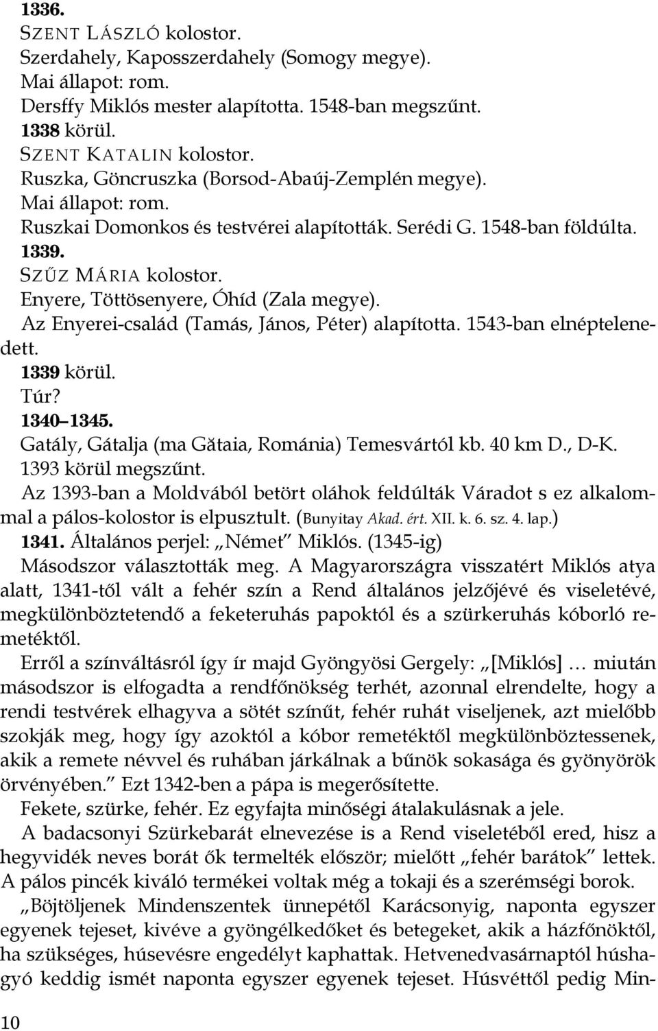 Az Enyerei-család (Tamás, János, Péter) alapította. 1543-ban elnéptelenedett. 1339 körül. Túr? 1340 1345. Gatály, Gátalja (ma Gătaia, Románia) Temesvártól kb. 40 km D., D-K. 1393 körül megszűnt.