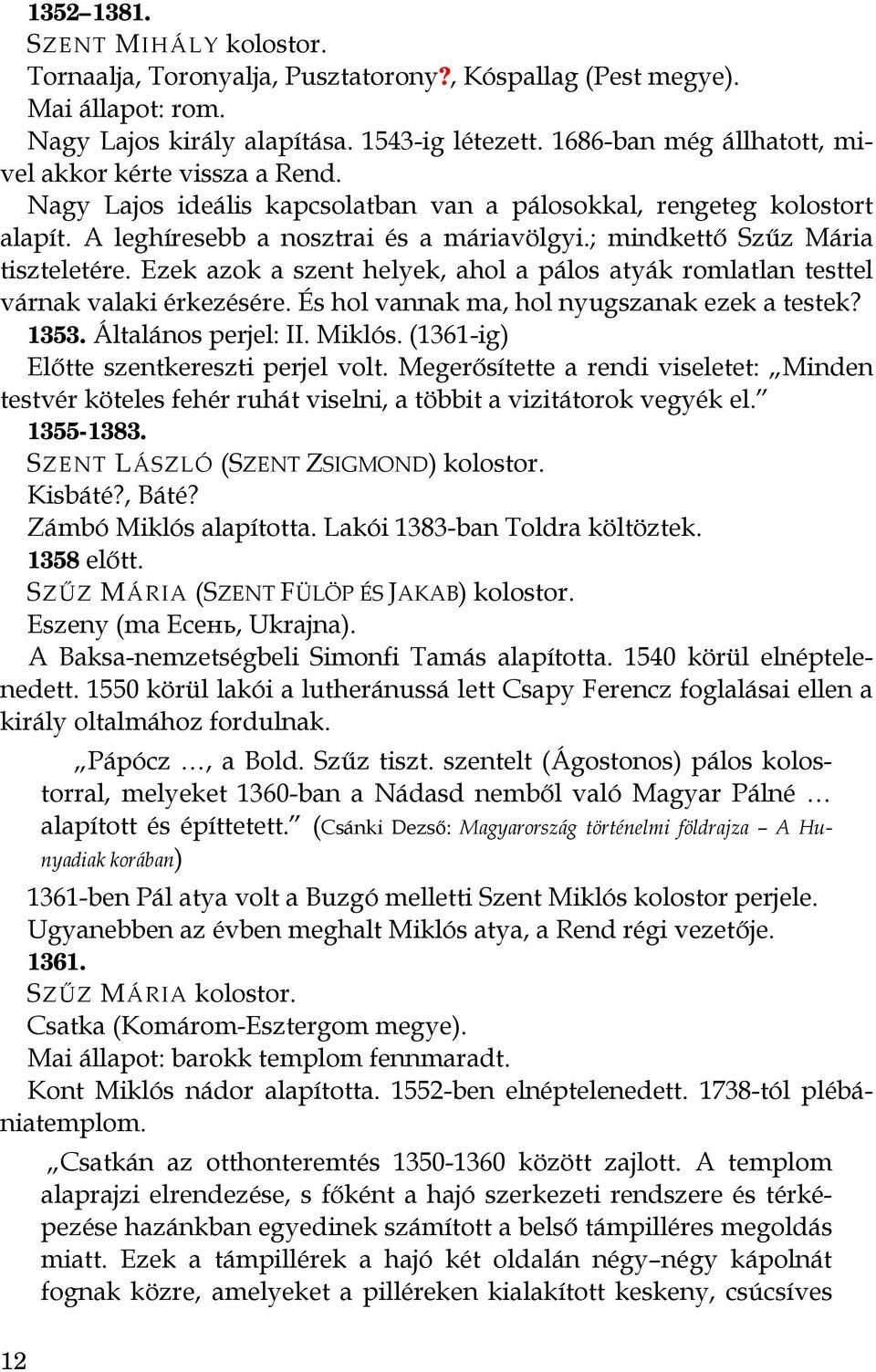 Ezek azok a szent helyek, ahol a pálos atyák romlatlan testtel várnak valaki érkezésére. És hol vannak ma, hol nyugszanak ezek a testek? 1353. Általános perjel: II. Miklós.