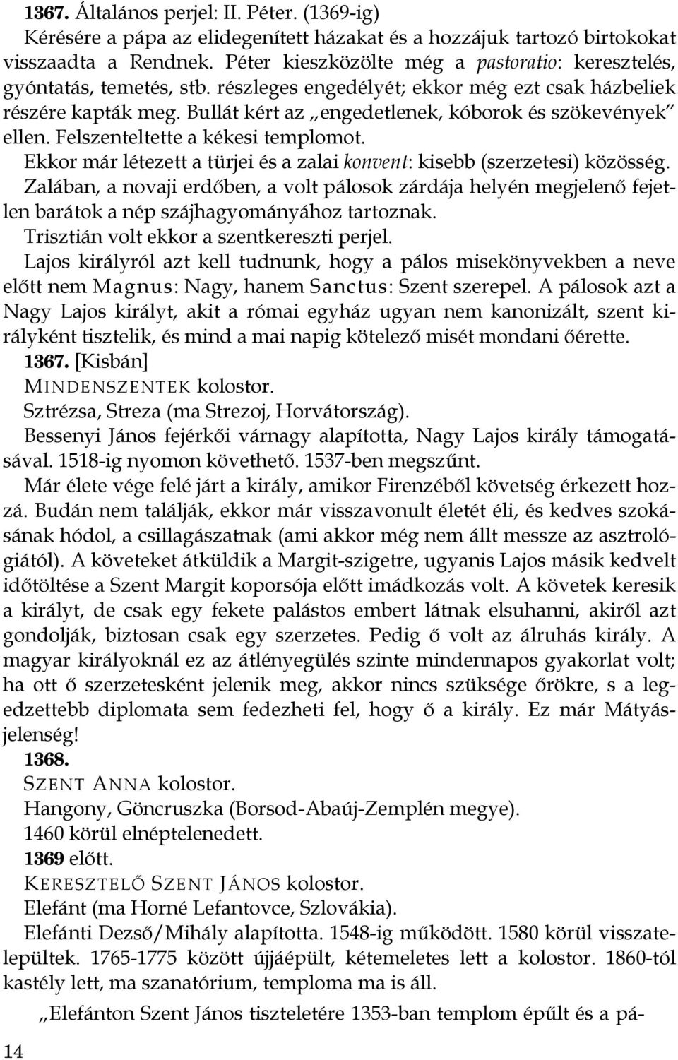 Bullát kért az engedetlenek, kóborok és szökevények ellen. Felszenteltette a kékesi templomot. Ekkor már létezett a türjei és a zalai konvent: kisebb (szerzetesi) közösség.