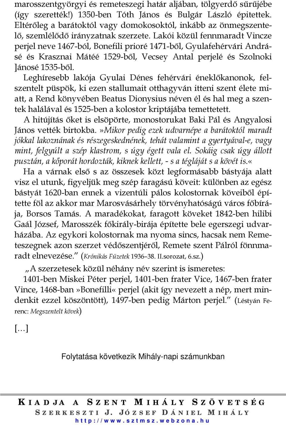 Lakói közül fennmaradt Vincze perjel neve 1467-ból, Bonefili prioré 1471-ből, Gyulafehérvári Andrásé és Krasznai Mátéé 1529-ből, Vecsey Antal perjelé és Szolnoki ]ánosé 1535-ből.