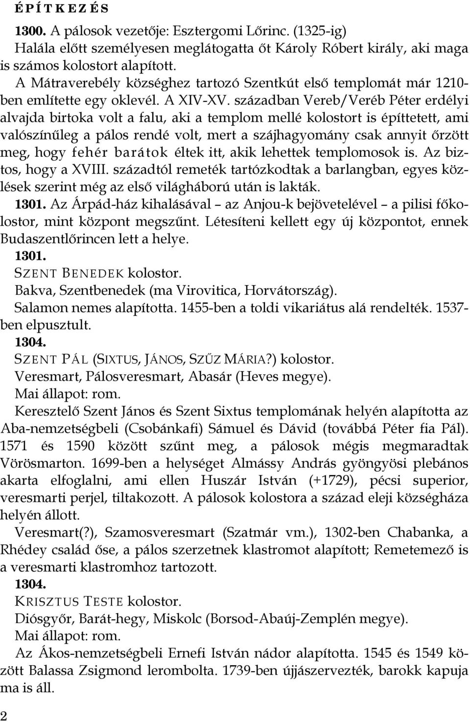 században Vereb/Veréb Péter erdélyi alvajda birtoka volt a falu, aki a templom mellé kolostort is építtetett, ami valószínűleg a pálos rendé volt, mert a szájhagyomány csak annyit őrzött meg, hogy