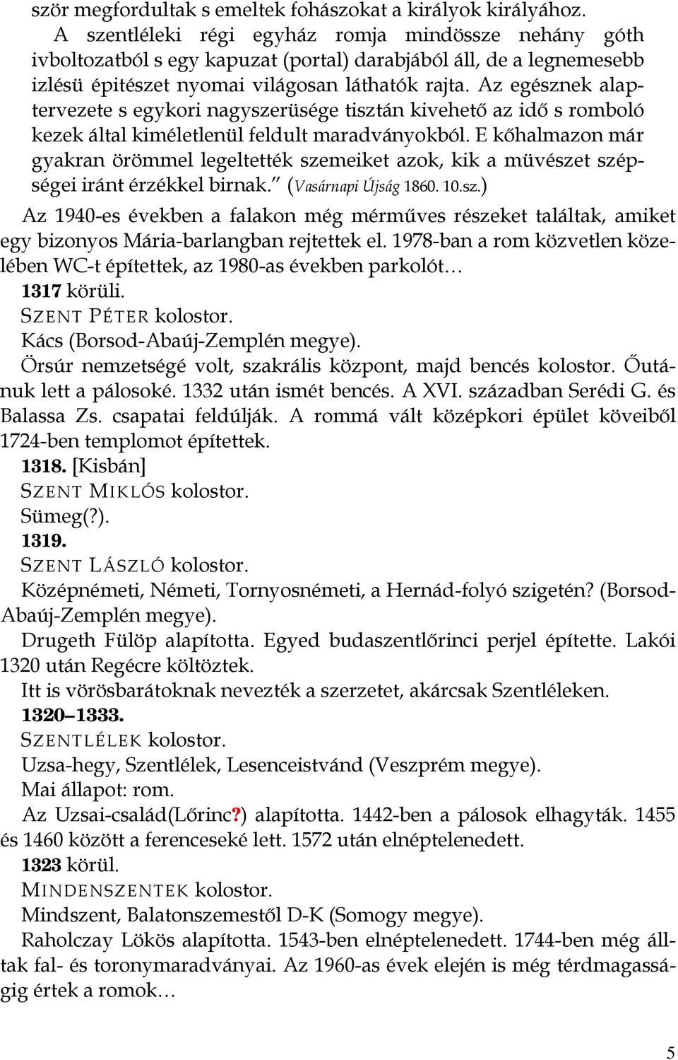 Az egésznek alaptervezete s egykori nagyszerüsége tisztán kivehető az idő s romboló kezek által kiméletlenül feldult maradványokból.