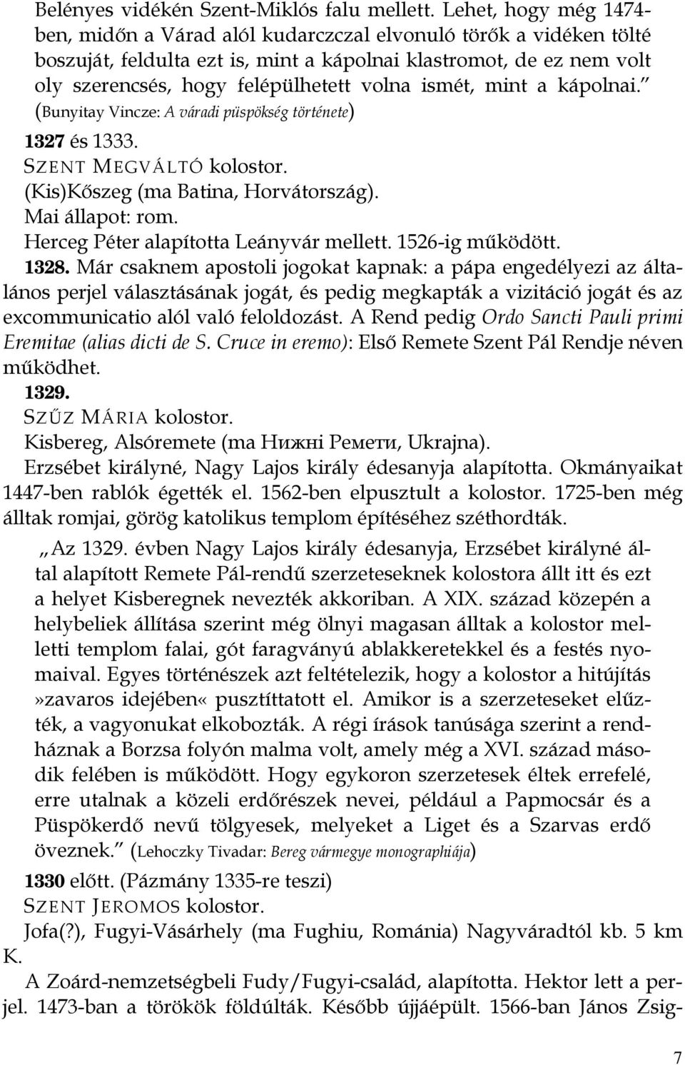 ismét, mint a kápolnai. (Bunyitay Vincze: A váradi püspökség története) 1327 és 1333. SZENT MEGVÁLTÓ kolostor. (Kis)Kőszeg (ma Batina, Horvátország). Herceg Péter alapította Leányvár mellett.