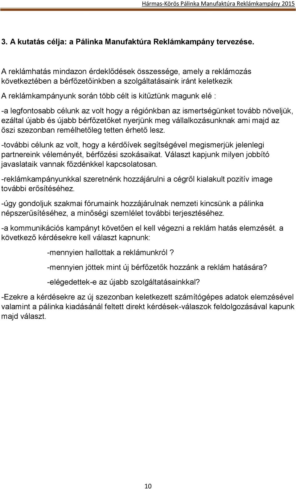 legfontosabb célunk az volt hogy a régiónkban az ismertségünket tovább növeljük, ezáltal újabb és újabb bérfőzetőket nyerjünk meg vállalkozásunknak ami majd az őszi szezonban remélhetőleg tetten