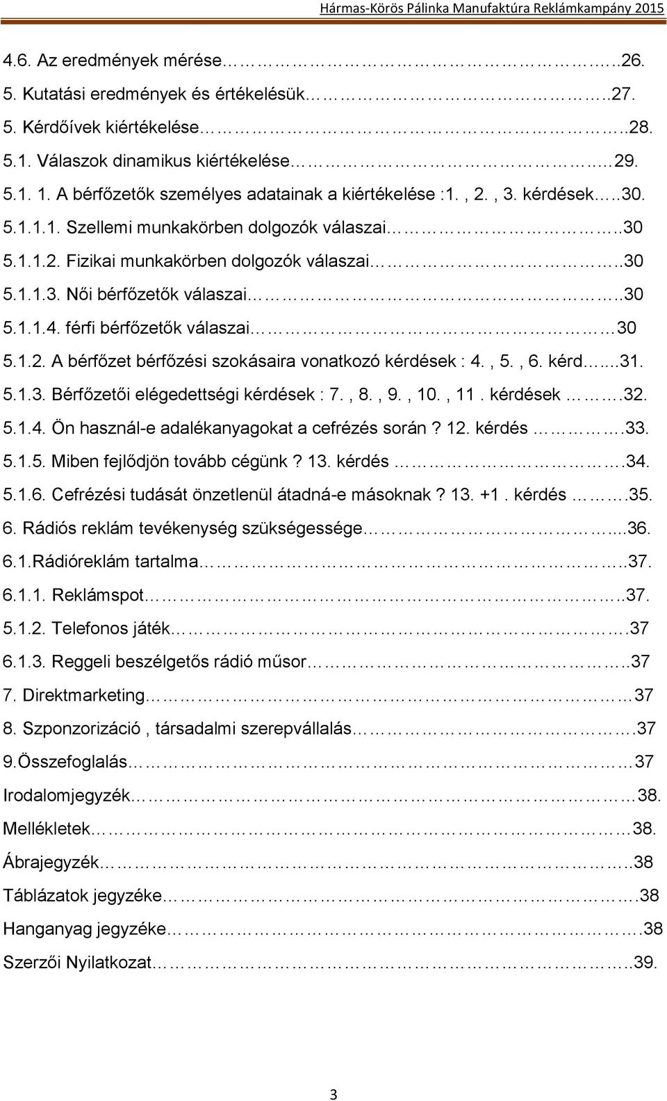 .30 5.1.1.4. férfi bérfőzetők válaszai 30 5.1.2. A bérfőzet bérfőzési szokásaira vonatkozó kérdések : 4., 5., 6. kérd...31. 5.1.3. Bérfőzetői elégedettségi kérdések : 7., 8., 9., 10., 11. kérdések.32.