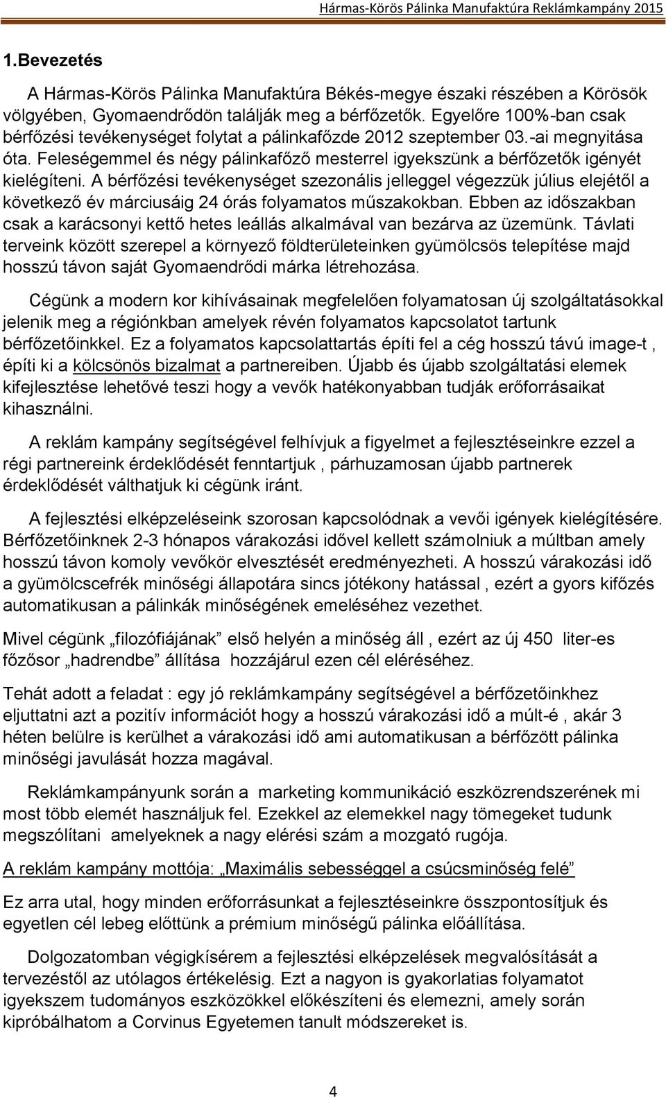 A bérfőzési tevékenységet szezonális jelleggel végezzük július elejétől a következő év márciusáig 24 órás folyamatos műszakokban.