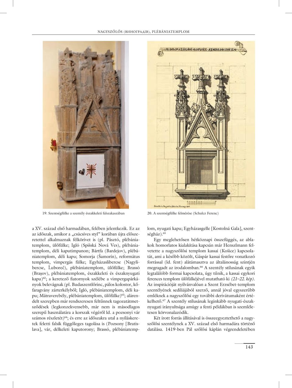 Pásztó, plébániatemplom, ülôfülke; Igló (Spišská Nová Ves), plébániatemplom, déli kaputimpanon; Bártfa (Bardejov), plébániatemplom, déli kapu; Somorja (Šamorín), református templom, vimpergás fülke;