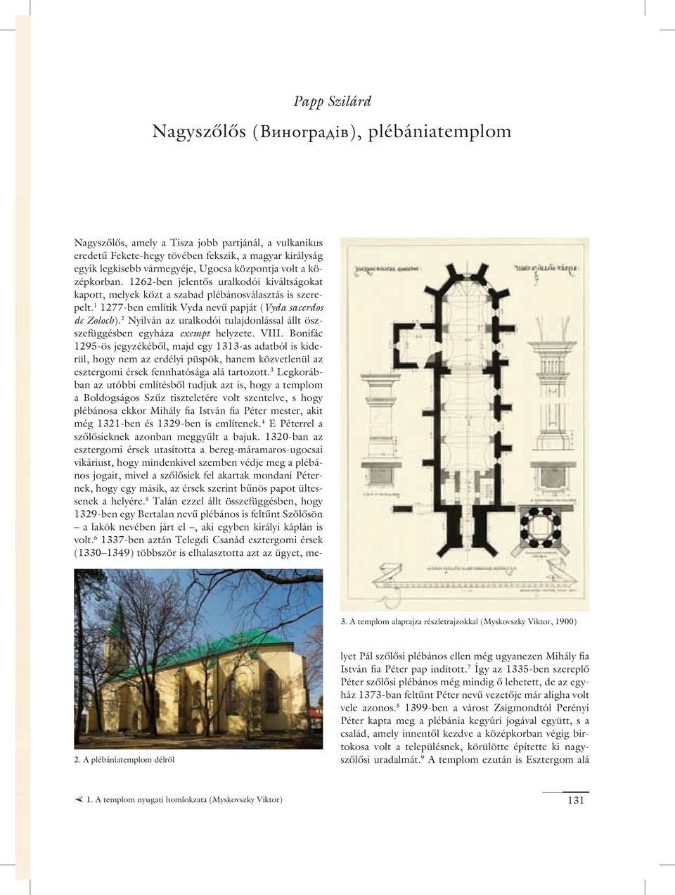 1262-ben jelentôs uralkodói kiváltságokat kapott, melyek közt a szabad plébánosválasztás is szerepelt. 1 1277-ben említik Vyda nevû papját (Vyda sacerdos de Zoloch).