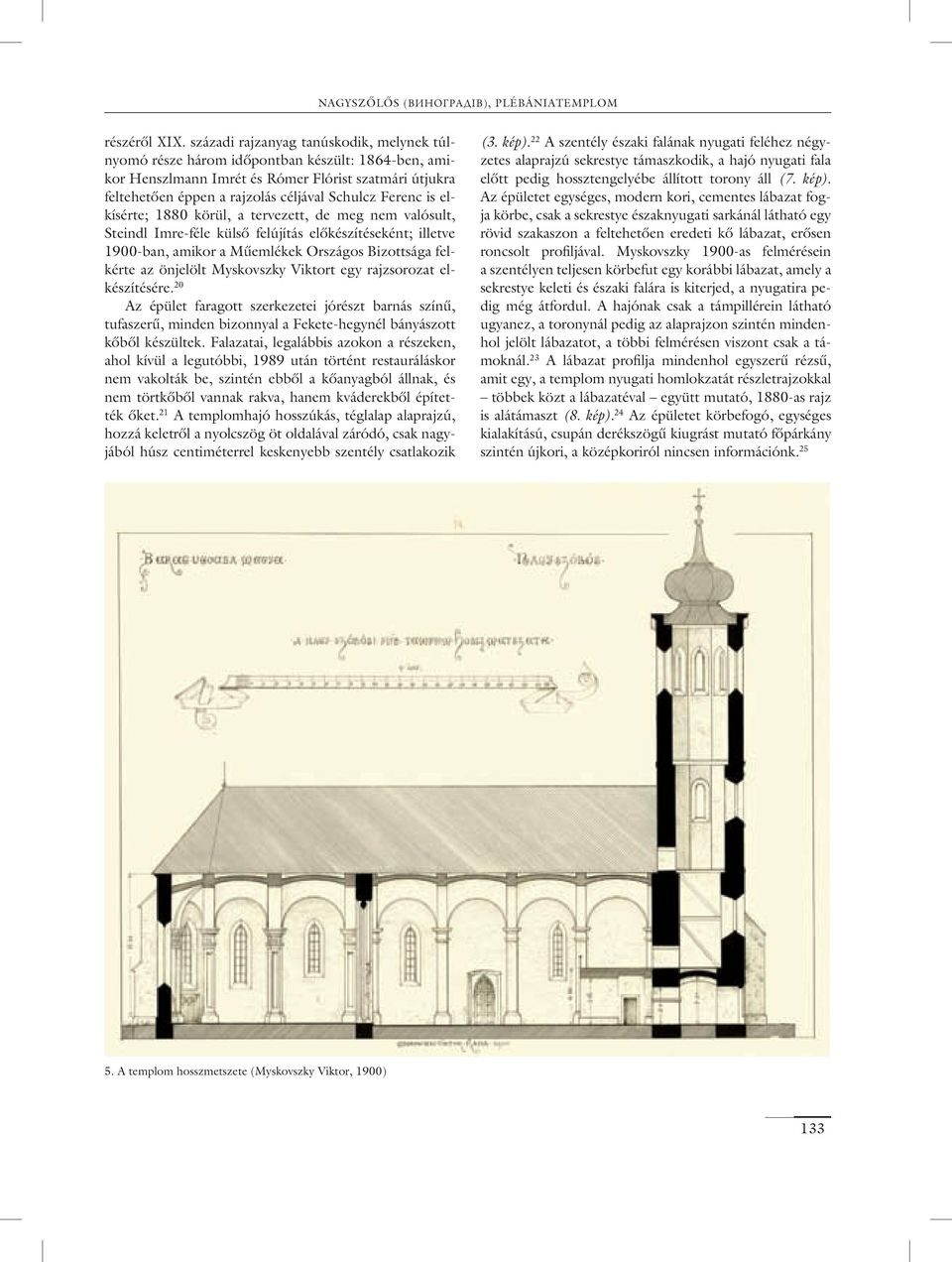 is elkísérte; 1880 körül, a tervezett, de meg nem valósult, Steindl Imre-féle külsô felújítás elôkészítéseként; illetve 1900-ban, amikor a Mûemlékek Országos Bizottsága felkérte az önjelölt