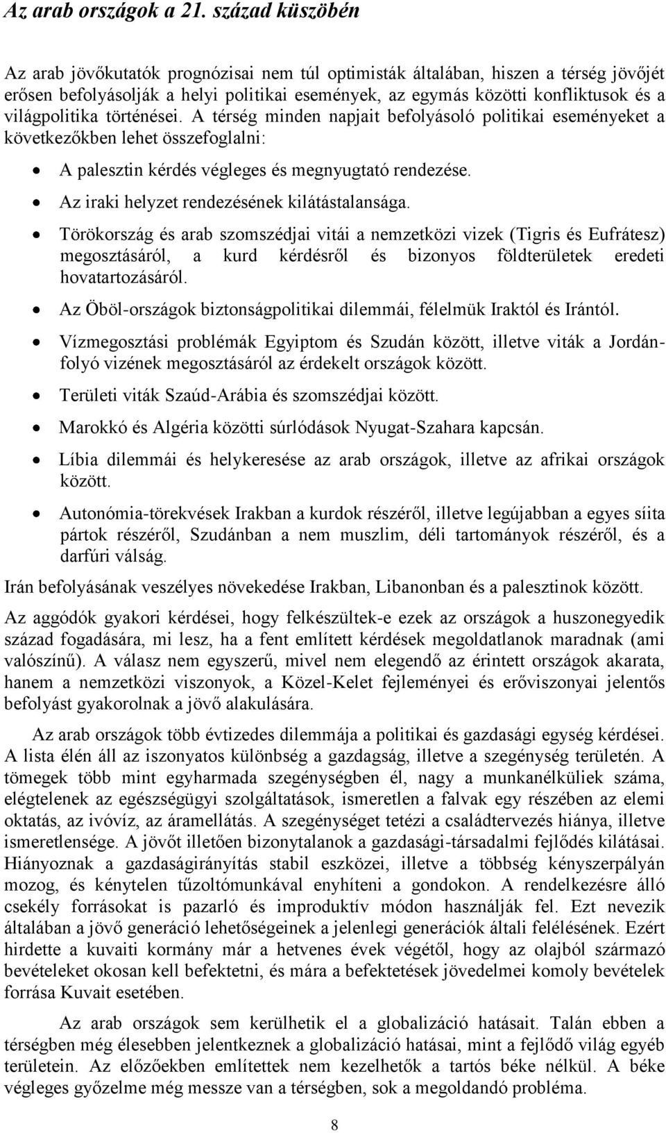 világpolitika történései. A térség minden napjait befolyásoló politikai eseményeket a következőkben lehet összefoglalni: A palesztin kérdés végleges és megnyugtató rendezése.