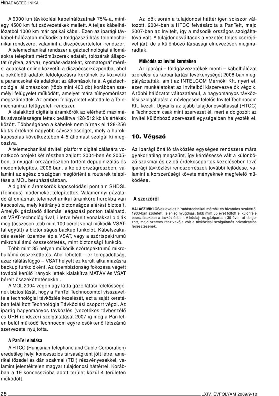 A telemechanikai rendszer a gáztechnológiai állomásokra telepített mérômûszerek adatait, tolózárak állapotát (nyitva, zárva), nyomás-adatokat, kromatográf mérési adatokat online közvetíti a