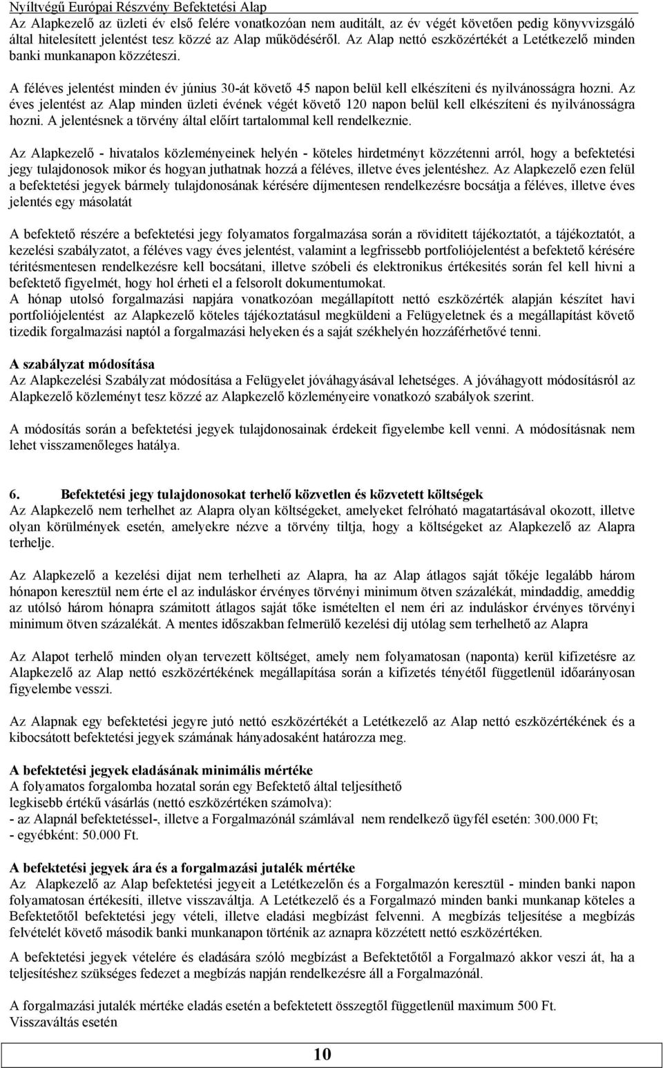 végét követő 120 napon belül kell elkészíteni és nyilvánosságra hozni A jelentésnek a törvény által előírt tartalommal kell rendelkeznie Az Alapkezelő - hivatalos közleményeinek helyén - köteles