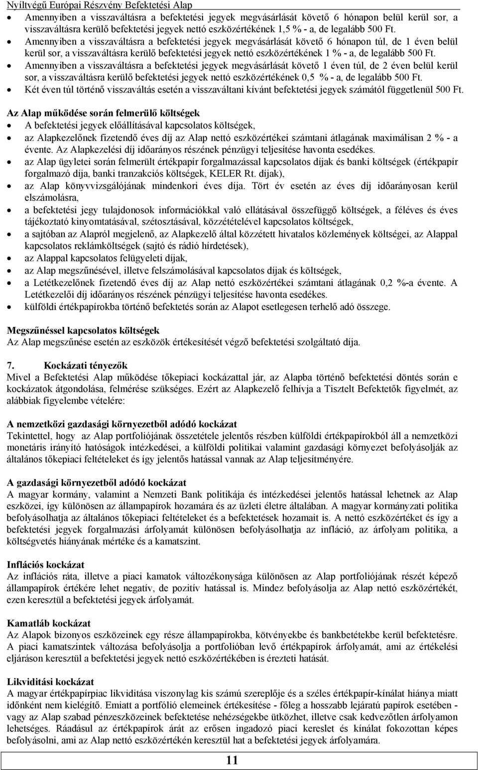 500 Ft Amennyiben a visszaváltásra a befektetési jegyek megvásárlását követő 1 éven túl, de 2 éven belül kerül sor, a visszaváltásra kerülő befektetési jegyek nettó eszközértékének 0,5 % - a, de