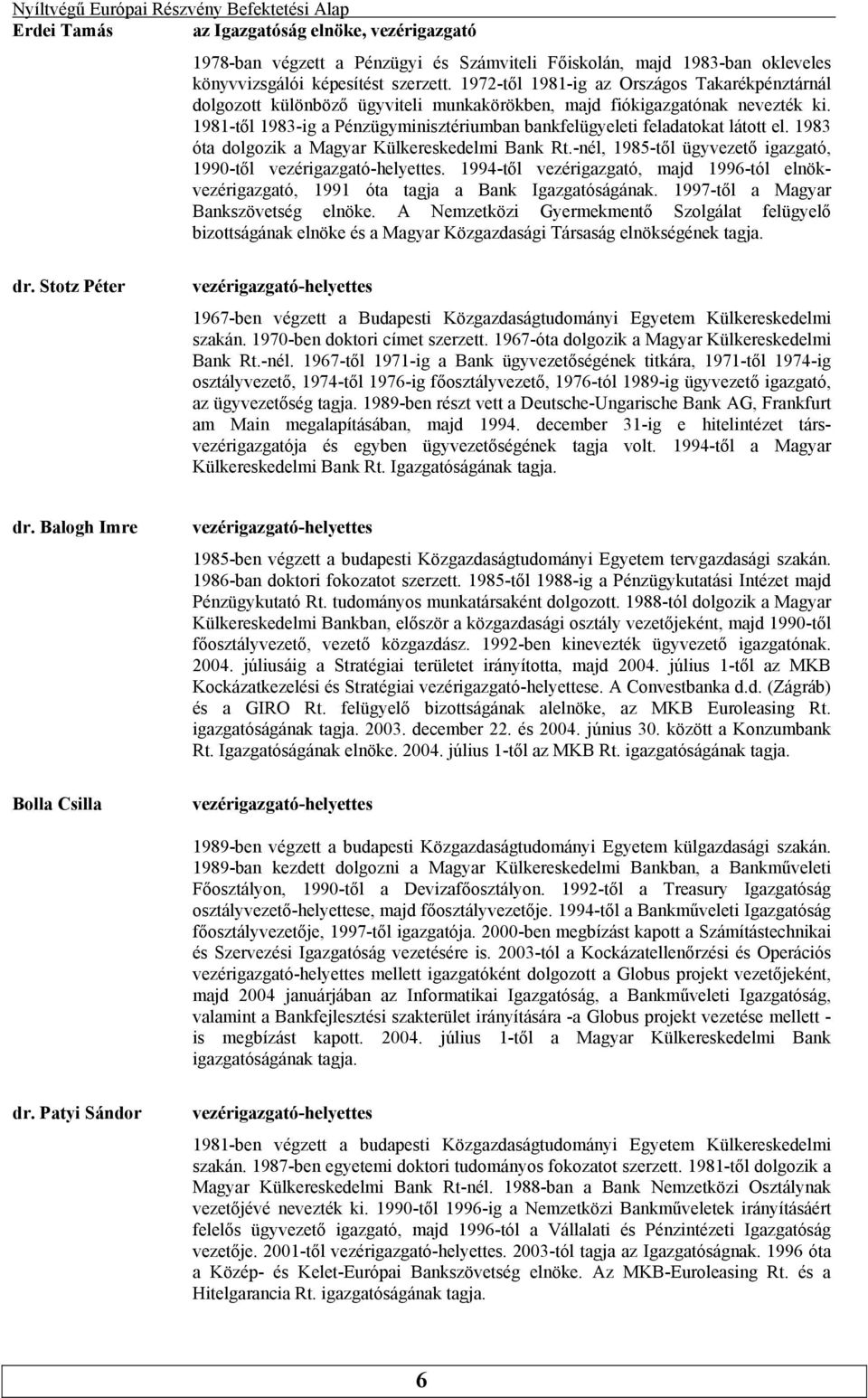 Magyar Külkereskedelmi Bank Rt-nél, 1985-től ügyvezető igazgató, 1990-től vezérigazgató-helyettes 1994-től vezérigazgató, majd 1996-tól elnökvezérigazgató, 1991 óta tagja a Bank Igazgatóságának