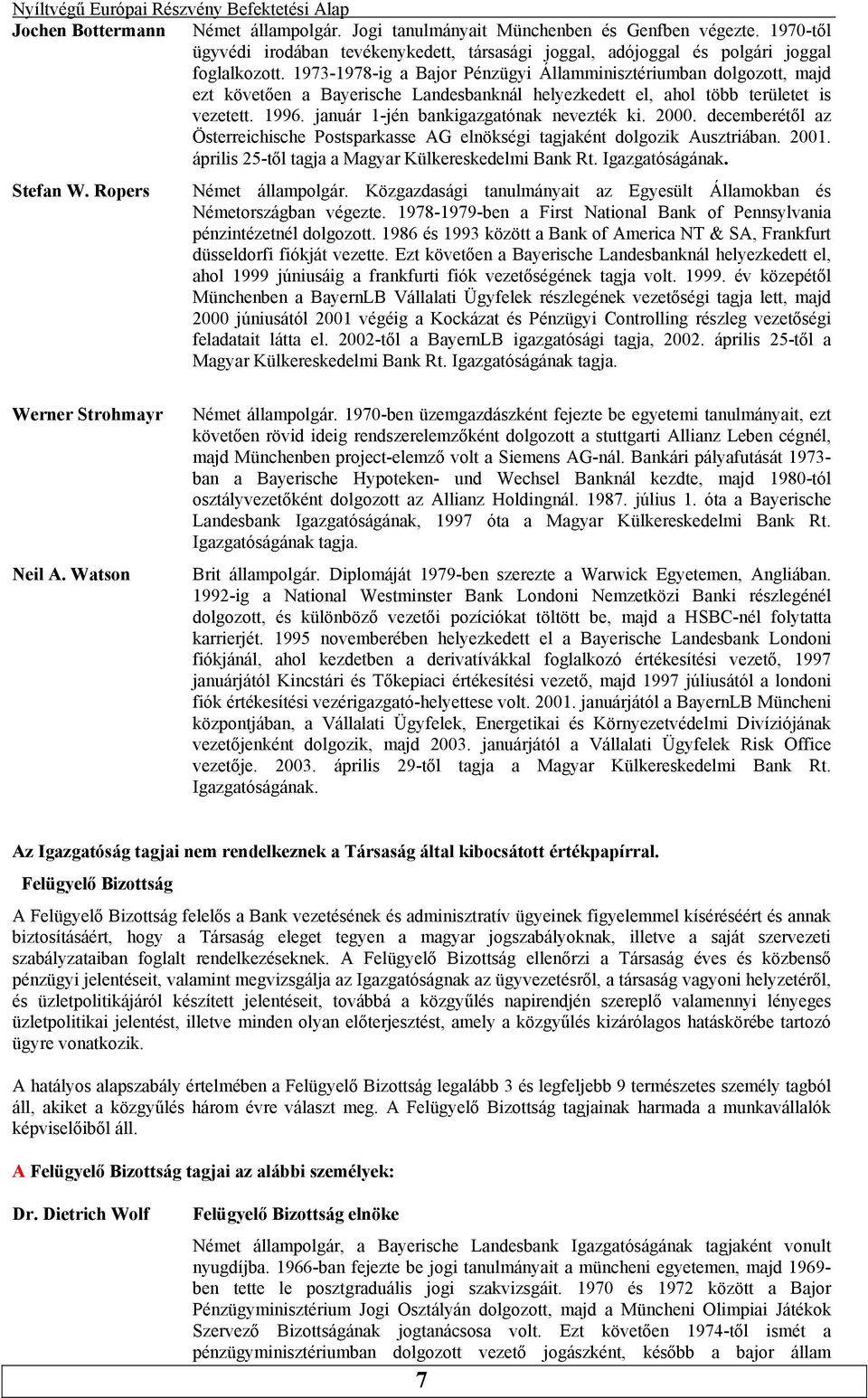 decemberétől az Österreichische Postsparkasse AG elnökségi tagjaként dolgozik Ausztriában 2001 április 25-től tagja a Magyar Külkereskedelmi Bank Rt Igazgatóságának Stefan W Ropers Német állampolgár