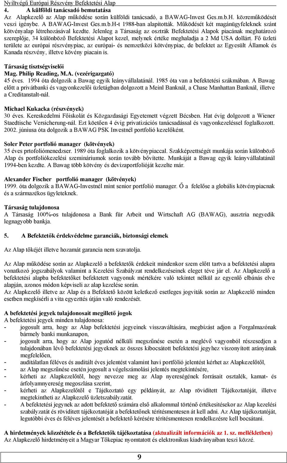 meghaladja a 2 Md USA dollárt Fő üzleti területe az európai részvénypiac, az európai- és nemzetközi kötvénypiac, de befektet az Egyesült Államok és Kanada részvény, illetve kövény piacain is Társaság