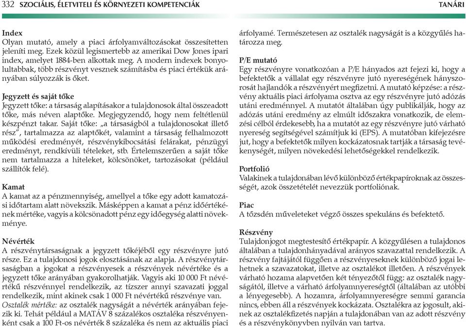 Jegyzett és saját tôke Jegyzett tôke: a társaság alapításakor a tulajdonosok által összeadott tôke, más néven alaptôke. Megjegyzendô, hogy nem feltétlenül készpénzt takar.