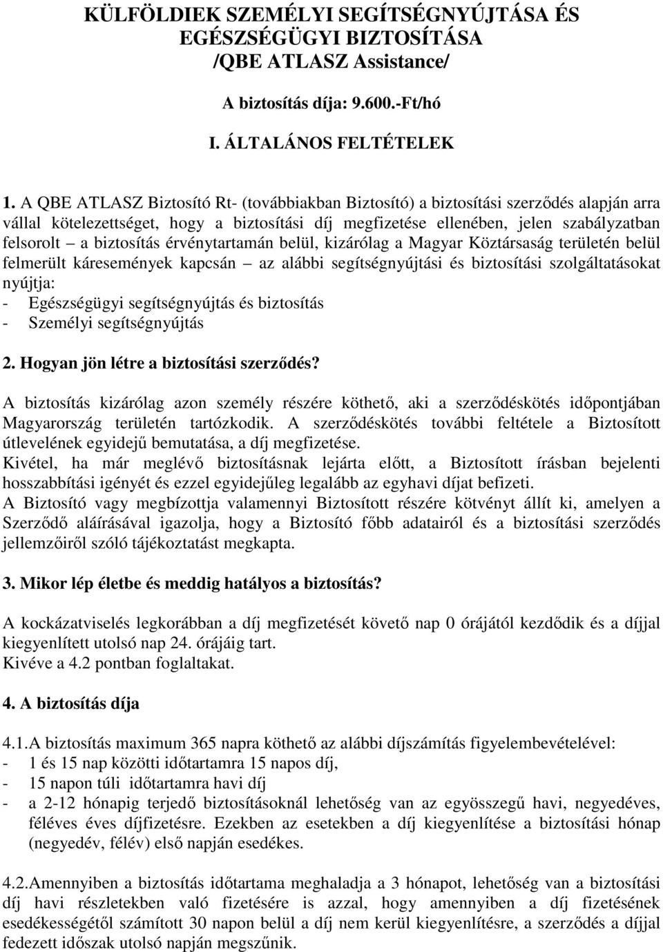 biztosítás érvénytartamán belül, kizárólag a Magyar Köztársaság területén belül felmerült káresemények kapcsán az alábbi segítségnyújtási és biztosítási szolgáltatásokat nyújtja: - Egészségügyi