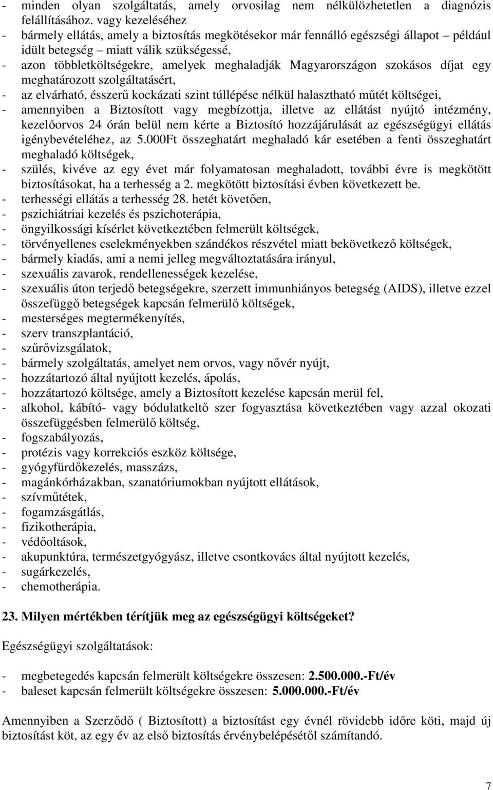 Magyarországon szokásos díjat egy meghatározott szolgáltatásért, - az elvárható, ésszerő kockázati szint túllépése nélkül halasztható mőtét költségei, - amennyiben a Biztosított vagy megbízottja,