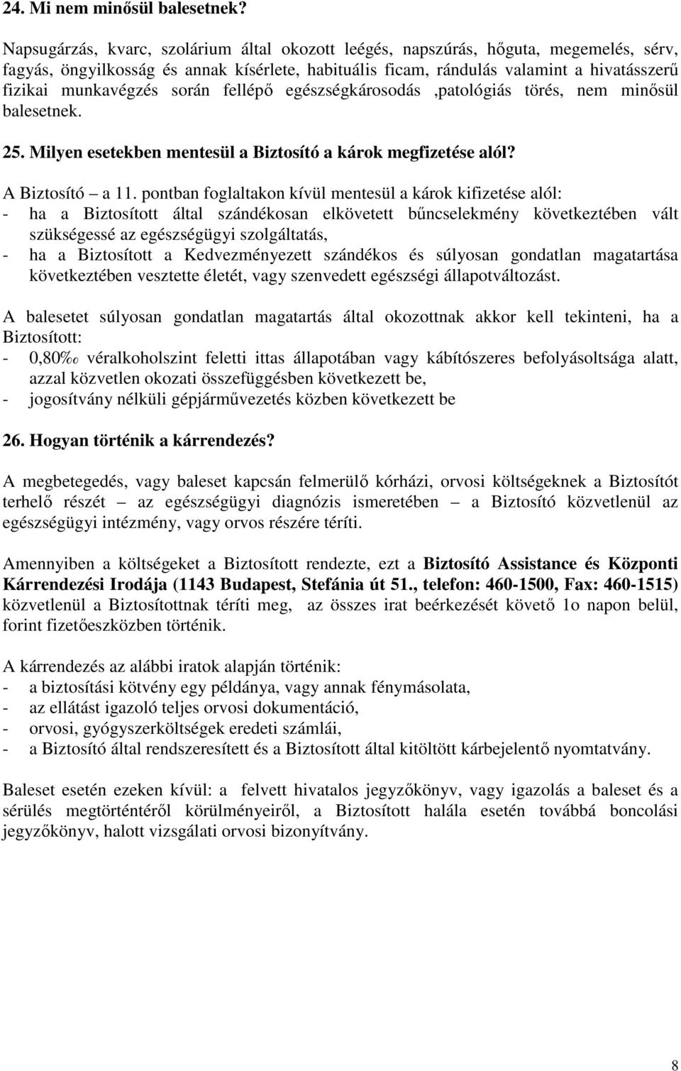 során fellépı egészségkárosodás,patológiás törés, nem minısül balesetnek. 25. Milyen esetekben mentesül a Biztosító a károk megfizetése alól? A Biztosító a 11.