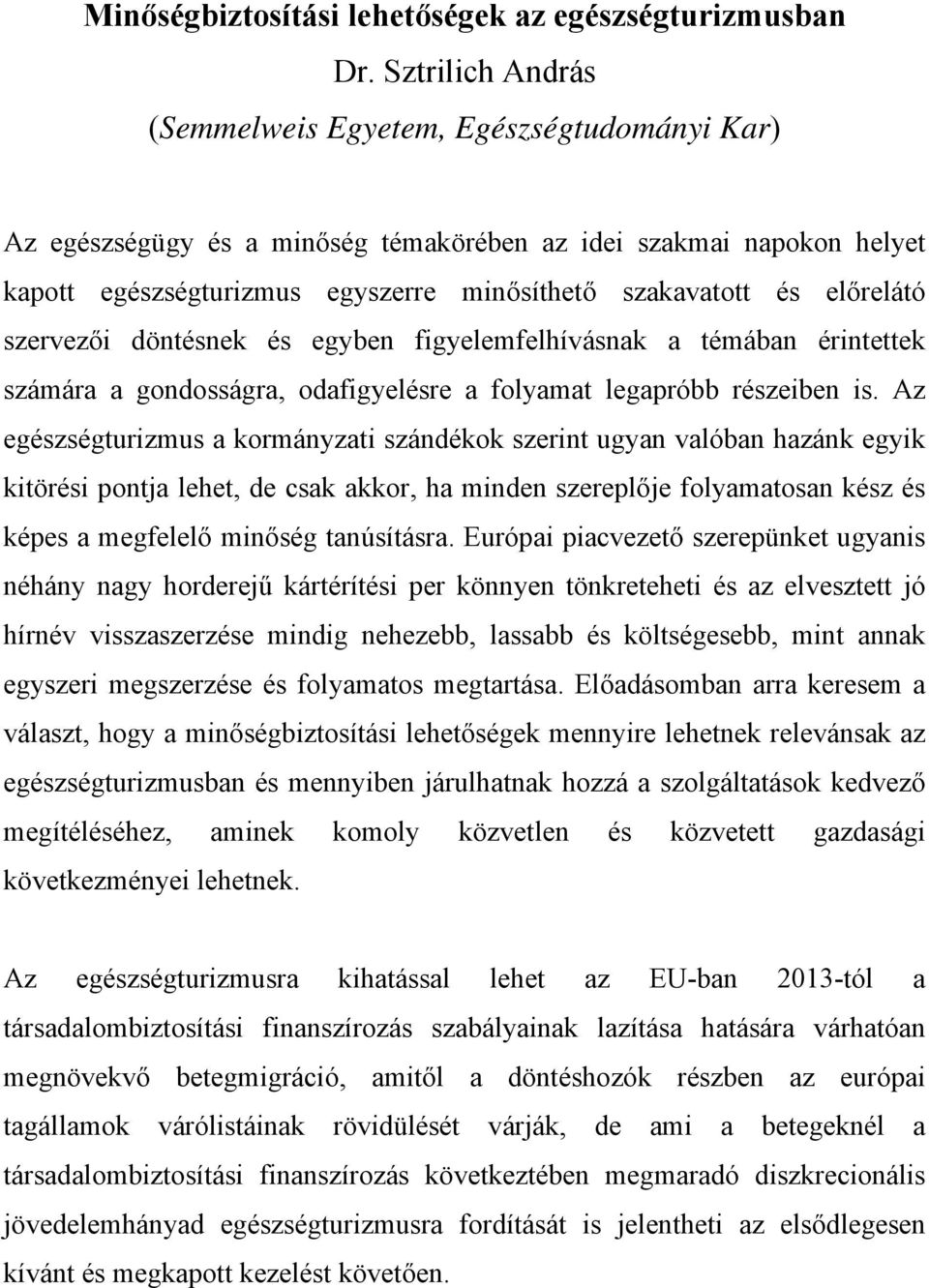 előrelátó szervezői döntésnek és egyben figyelemfelhívásnak a témában érintettek számára a gondosságra, odafigyelésre a folyamat legapróbb részeiben is.
