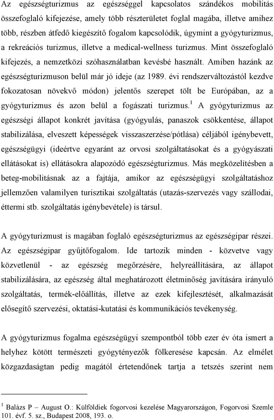 Amiben hazánk az egészségturizmuson belül már jó ideje (az 1989.